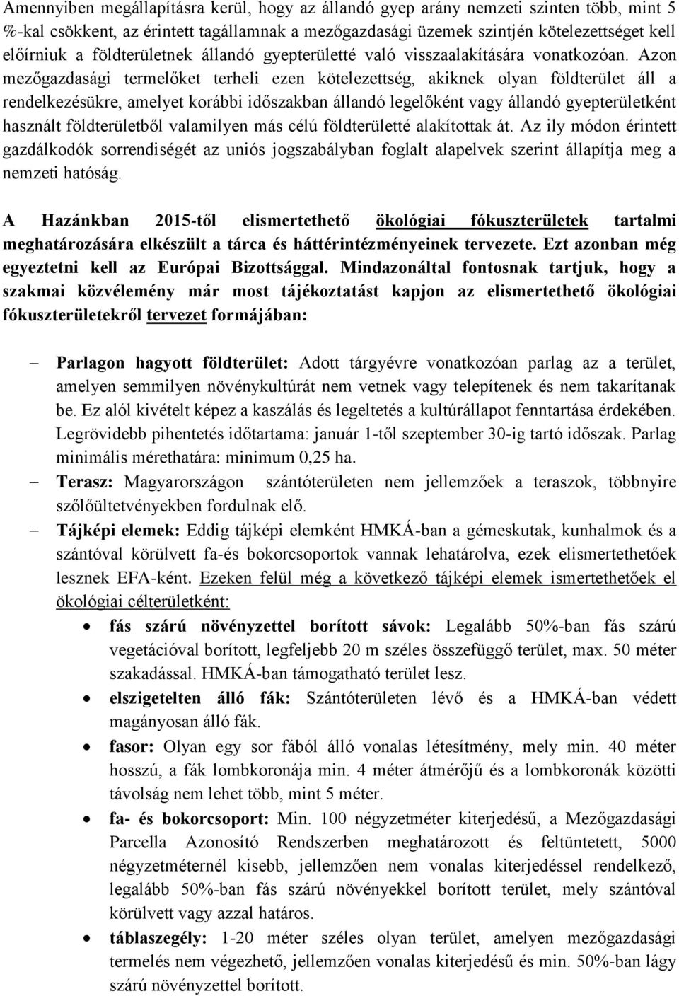 Azon mezőgazdasági termelőket terheli ezen kötelezettség, akiknek olyan földterület áll a rendelkezésükre, amelyet korábbi időszakban állandó legelőként vagy állandó gyepterületként használt