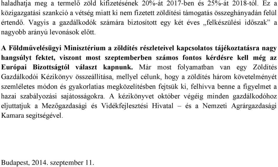 A Földművelésügyi Minisztérium a zöldítés részleteivel kapcsolatos tájékoztatásra nagy hangsúlyt fektet, viszont most szeptemberben számos fontos kérdésre kell még az Európai Bizottságtól választ