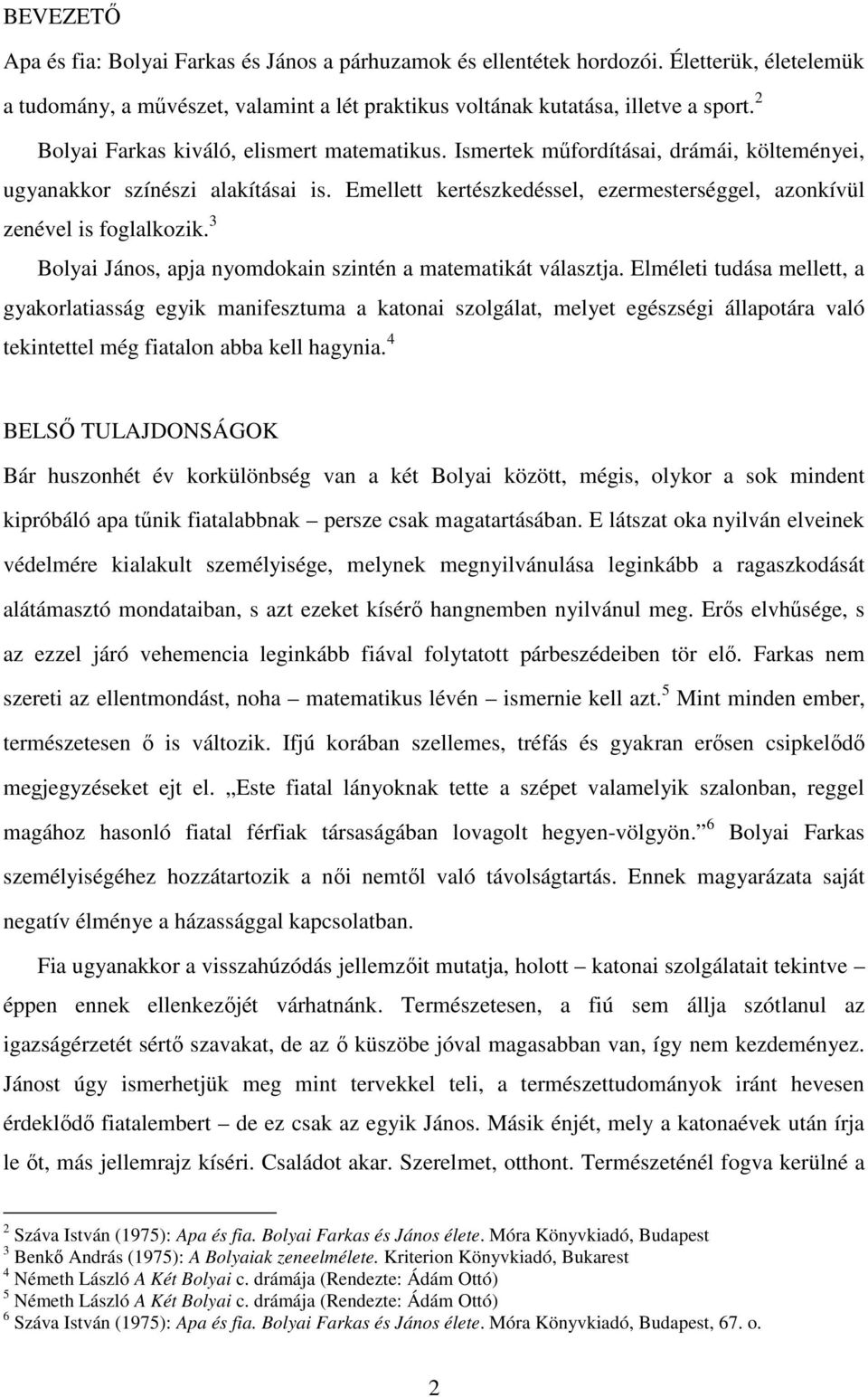 Emellett kertészkedéssel, ezermesterséggel, azonkívül zenével is foglalkozik. 3 Bolyai János, apja nyomdokain szintén a matematikát választja.