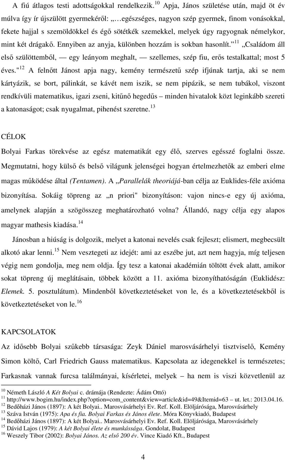 ragyognak némelykor, mint két drágakő. Ennyiben az anyja, különben hozzám is sokban hasonlít.