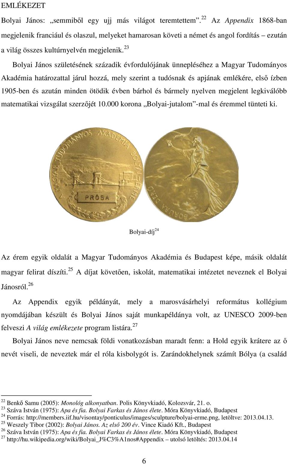 23 Bolyai János születésének századik évfordulójának ünnepléséhez a Magyar Tudományos Akadémia határozattal járul hozzá, mely szerint a tudósnak és apjának emlékére, első ízben 1905-ben és azután