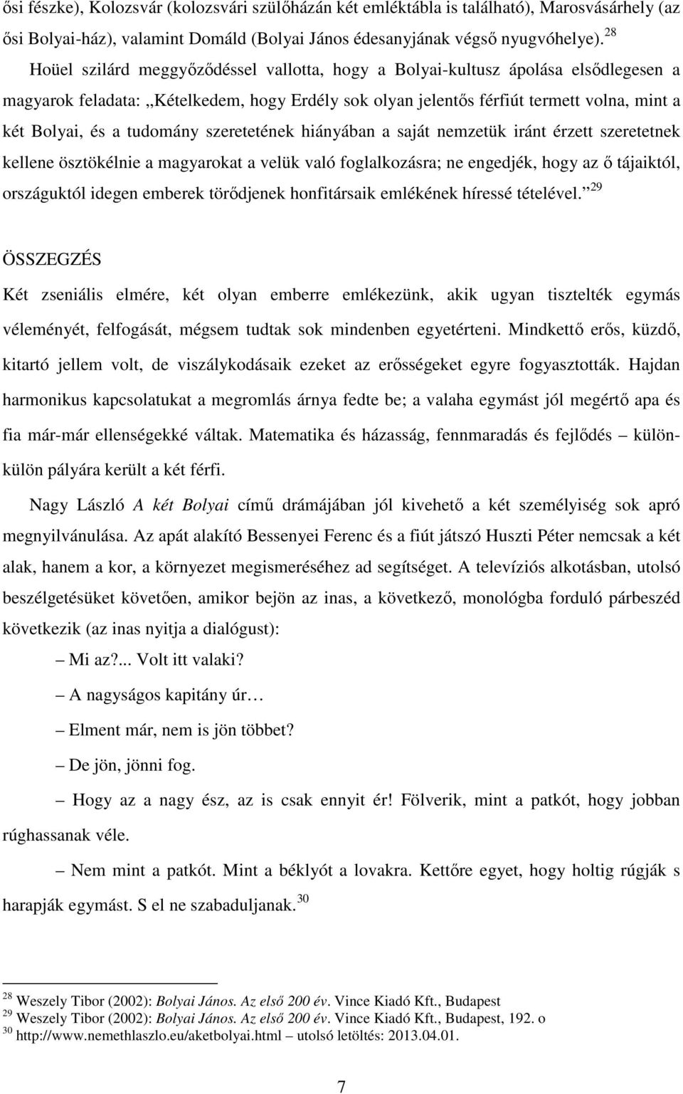 tudomány szeretetének hiányában a saját nemzetük iránt érzett szeretetnek kellene ösztökélnie a magyarokat a velük való foglalkozásra; ne engedjék, hogy az ő tájaiktól, országuktól idegen emberek
