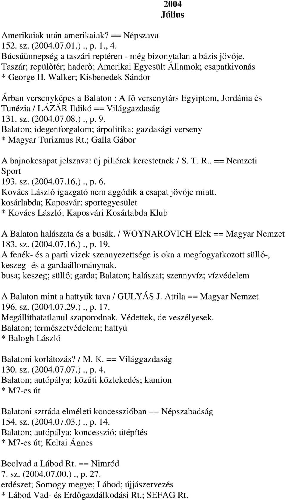 Walker; Kisbenedek Sándor Árban versenyképes a Balaton : A fő versenytárs Egyiptom, Jordánia és Tunézia / LÁZÁR Ildikó == Világgazdaság 131. sz. (2004.07.08.)., p. 9.