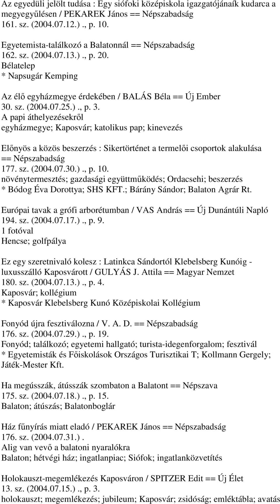 . sz. (2004.07.25.)., p. 3. A papi áthelyezésekről egyházmegye; Kaposvár; katolikus pap; kinevezés Előnyös a közös beszerzés : Sikertörténet a termelői csoportok alakulása == Népszabadság 177. sz. (2004.07.30.