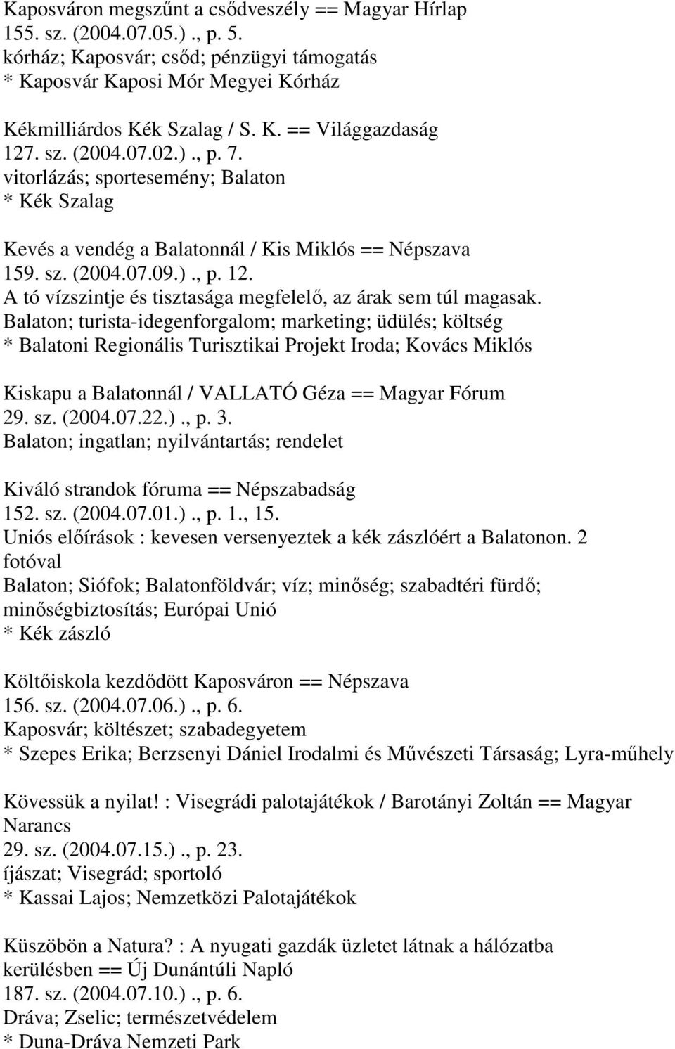 A tó vízszintje és tisztasága megfelelő, az árak sem túl magasak.