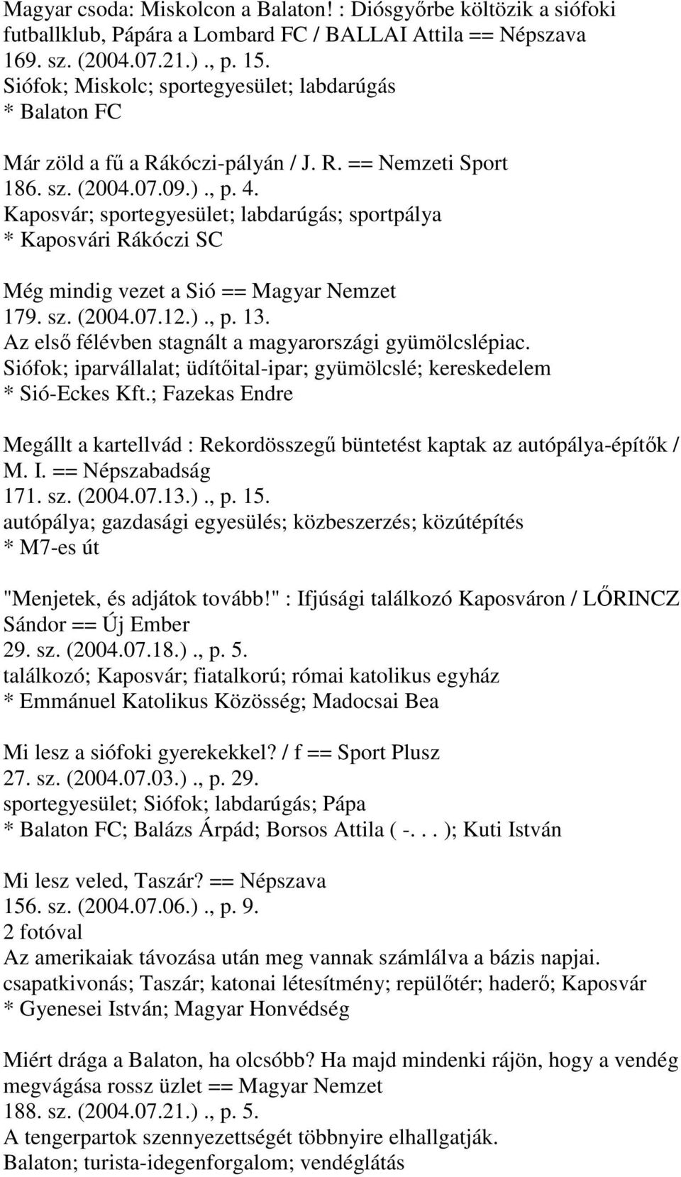 Kaposvár; sportegyesület; labdarúgás; sportpálya * Kaposvári Rákóczi SC Még mindig vezet a Sió == Magyar Nemzet 179. sz. (2004.07.12.)., p. 13.