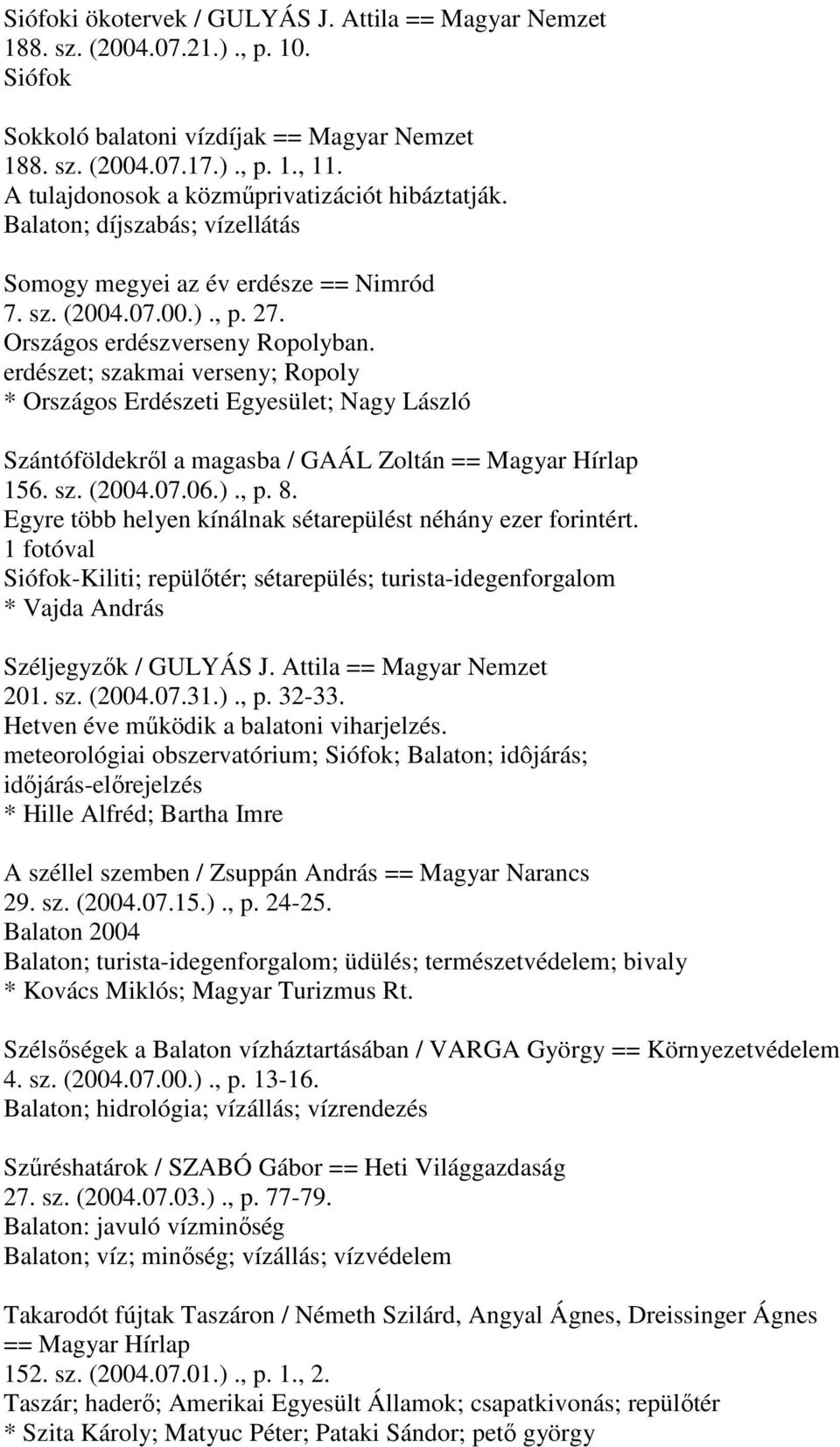 erdészet; szakmai verseny; Ropoly * Országos Erdészeti Egyesület; Nagy László Szántóföldekről a magasba / GAÁL Zoltán == Magyar Hírlap 156. sz. (2004.07.06.)., p. 8.