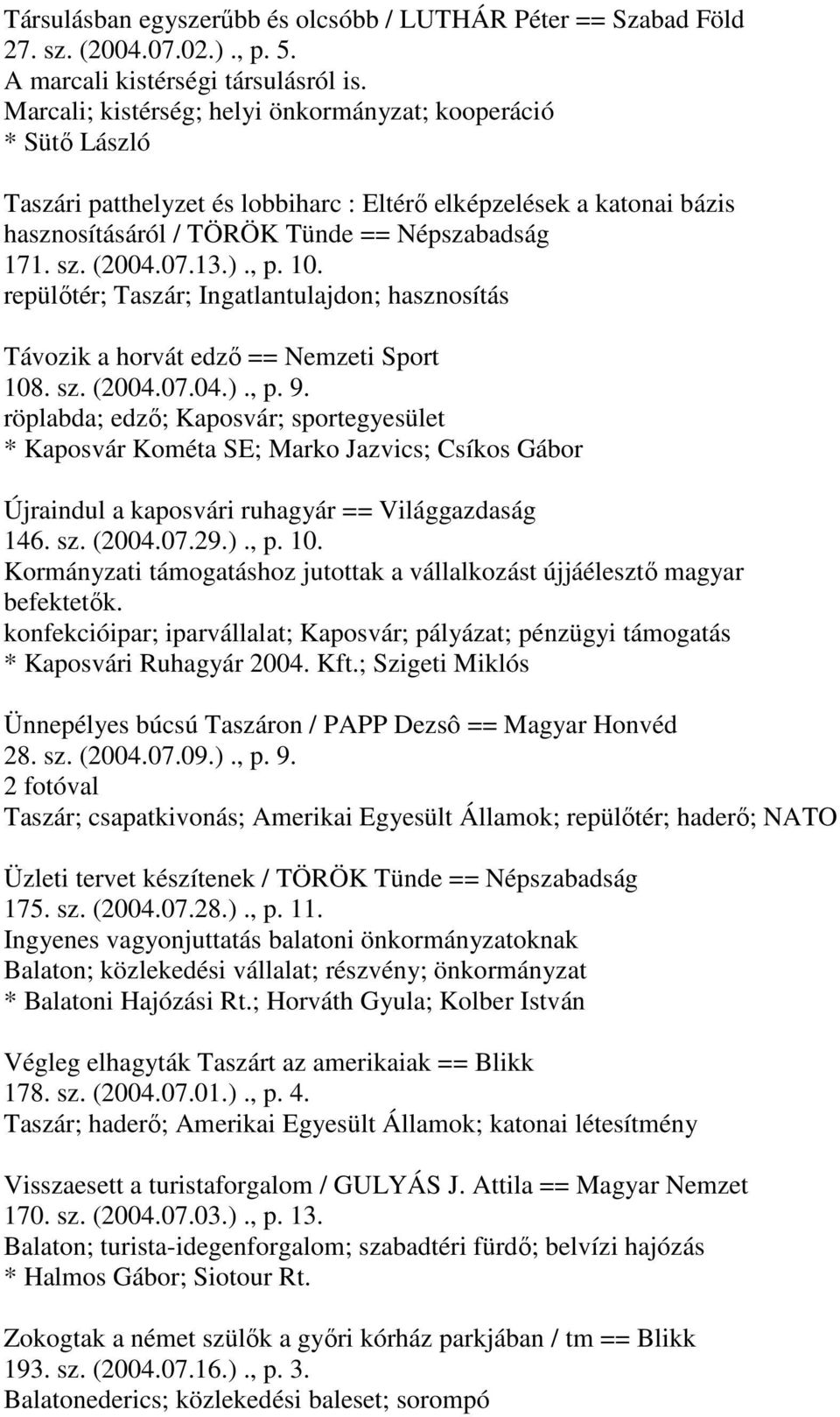 13.)., p. 10. repülőtér; Taszár; Ingatlantulajdon; hasznosítás Távozik a horvát edző == Nemzeti Sport 108. sz. (2004.07.04.)., p. 9.
