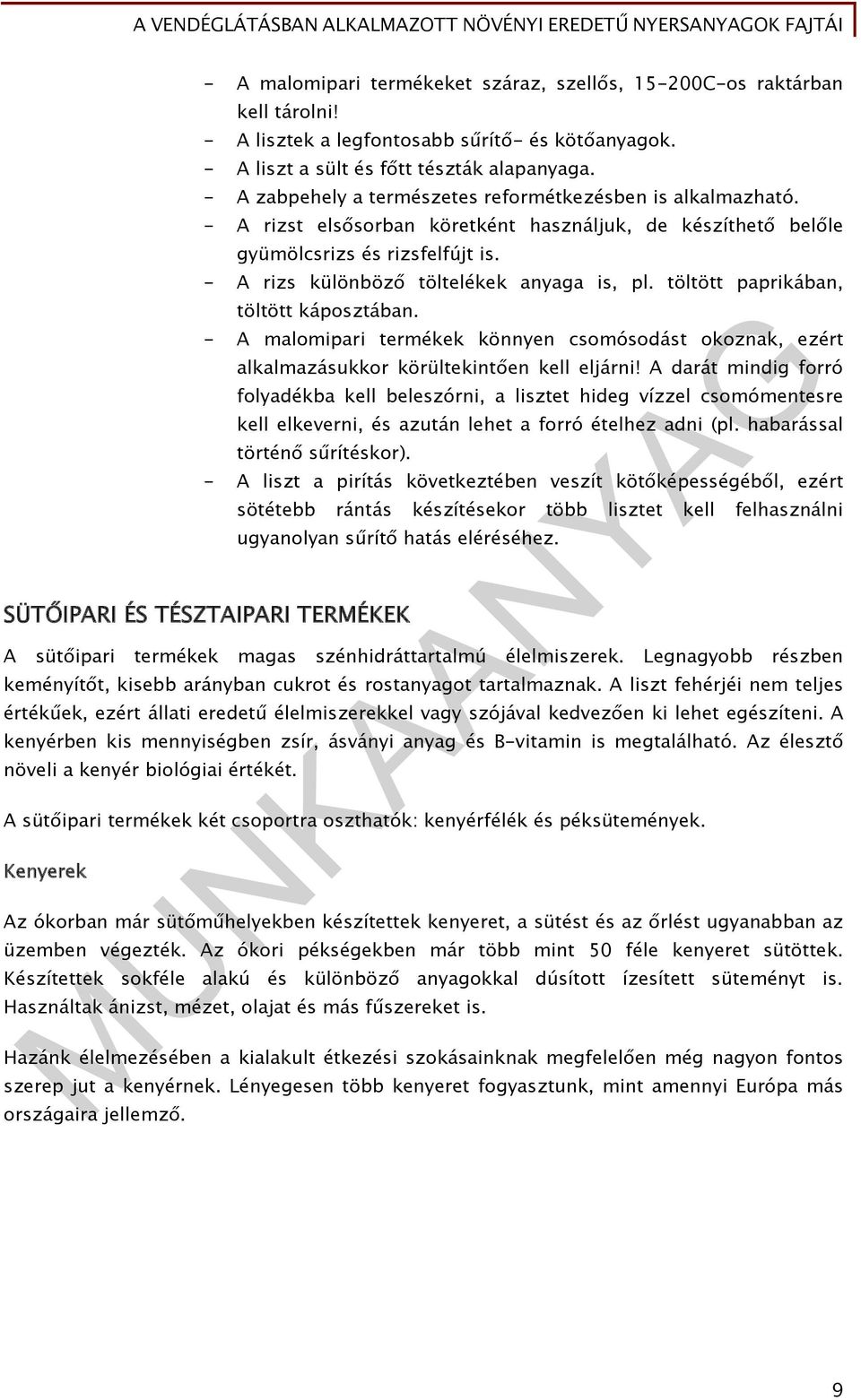 - A rizs különböző töltelékek anyaga is, pl. töltött paprikában, töltött káposztában. - A malomipari termékek könnyen csomósodást okoznak, ezért alkalmazásukkor körültekintően kell eljárni!