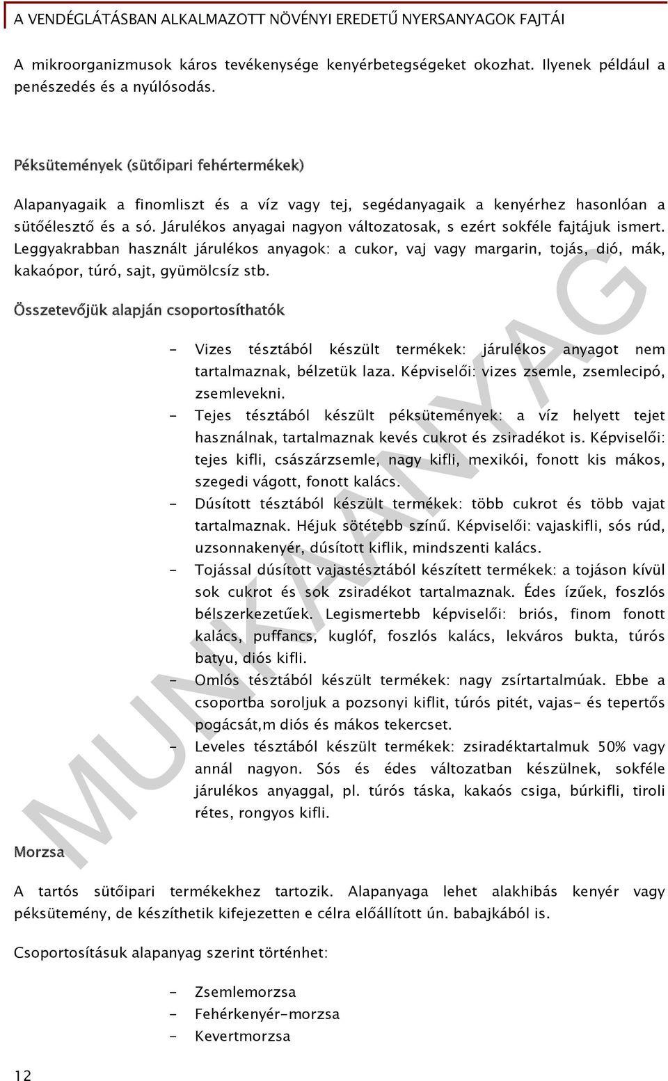 Járulékos anyagai nagyon változatosak, s ezért sokféle fajtájuk ismert. Leggyakrabban használt járulékos anyagok: a cukor, vaj vagy margarin, tojás, dió, mák, kakaópor, túró, sajt, gyümölcsíz stb.