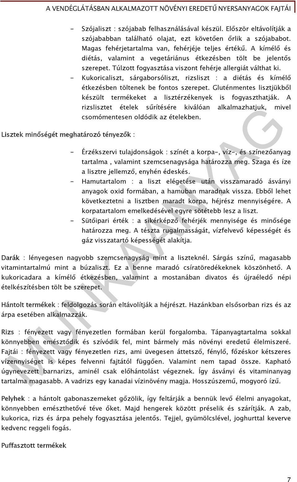 - Kukoricaliszt, sárgaborsóliszt, rizsliszt : a diétás és kímélő étkezésben töltenek be fontos szerepet. Gluténmentes lisztjükből készült termékeket a lisztérzékenyek is fogyaszthatják.