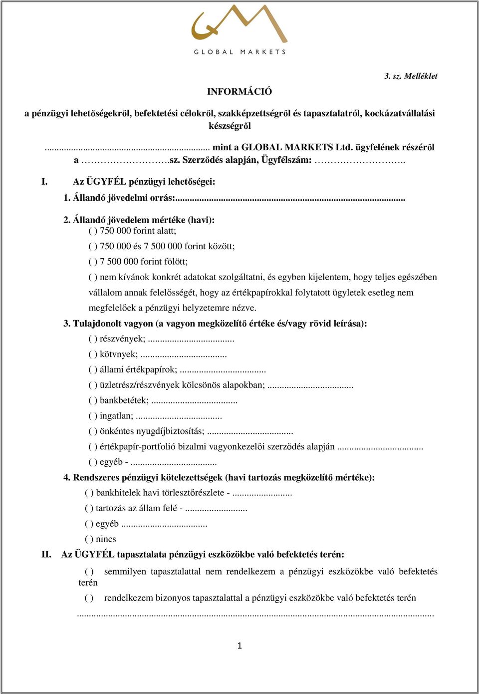 Állandó jövedelem mértéke (havi): ( ) 750 000 forint alatt; ( ) 750 000 és 7 500 000 forint között; ( ) 7 500 000 forint fölött; ( ) nem kívánok konkrét adatokat szolgáltatni, és egyben kijelentem,