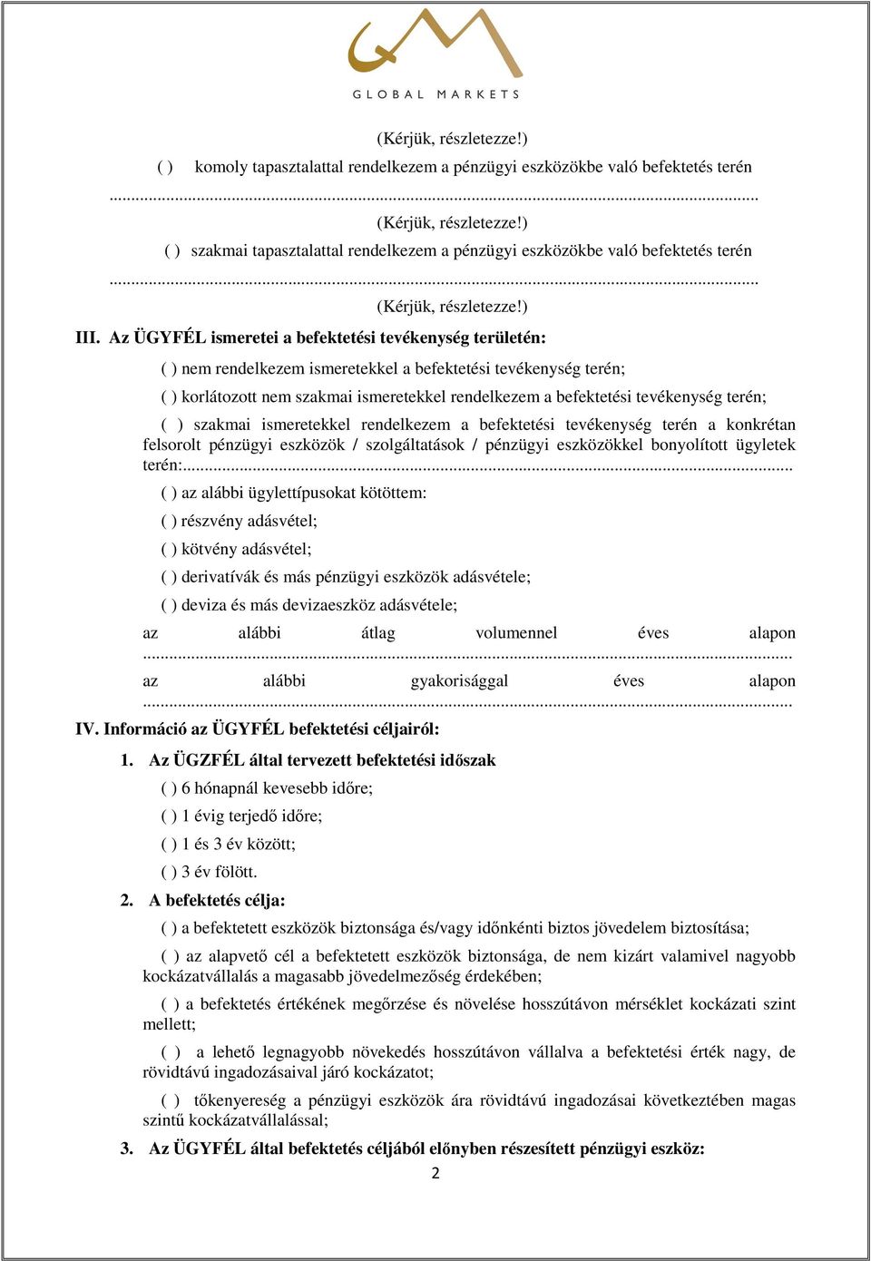 Az ÜGYFÉL ismeretei a befektetési tevékenység területén: ( ) nem rendelkezem ismeretekkel a befektetési tevékenység terén; ( ) korlátozott nem szakmai ismeretekkel rendelkezem a befektetési