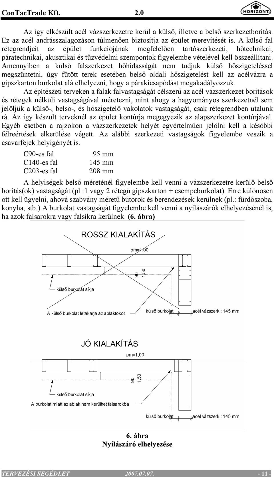 Amennyiben a külső falszerkezet hőhidasságát nem tudjuk külső hőszigeteléssel megszüntetni, úgy fűtött terek esetében belső oldali hőszigetelést kell az acélvázra a gipszkarton burkolat alá