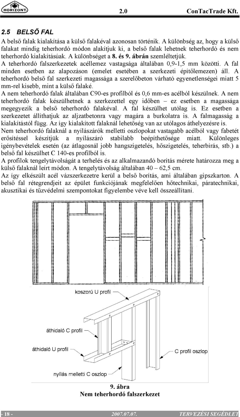 A teherhordó falszerkezetek acéllemez vastagsága általában 0,9-1,5 mm közötti. A fal minden esetben az alapozáson (emelet esetében a szerkezeti építőlemezen) áll.