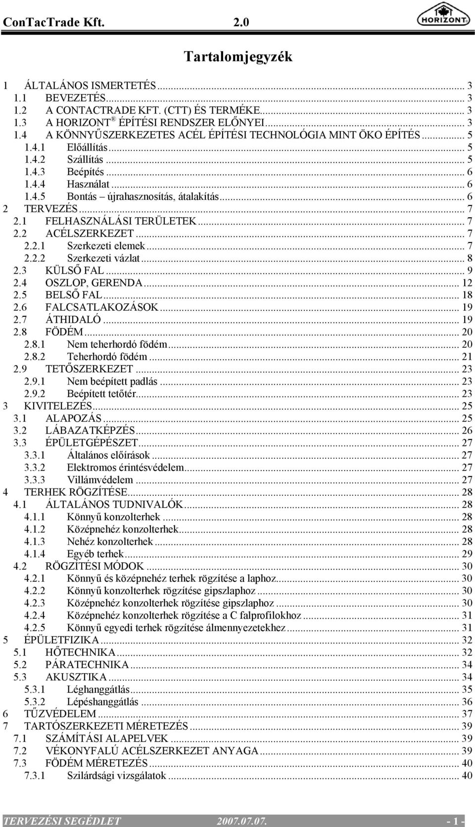 .. 7 2.2.1 Szerkezeti elemek... 7 2.2.2 Szerkezeti vázlat... 8 2.3 KÜLSŐ FAL... 9 2.4 OSZLOP, GERENDA... 12 2.5 BELSŐ FAL... 18 2.6 FALCSATLAKOZÁSOK... 19 2.7 ÁTHIDALÓ... 19 2.8 FÖDÉM... 20 2.8.1 Nem teherhordó födém.