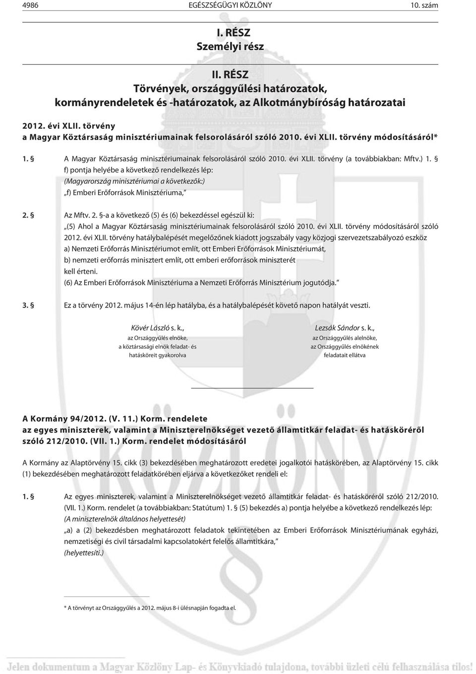 ) 1. f) pontja helyébe a következõ rendelkezés lép: (Magyarország minisztériumai a következõk:) f) Emberi Erõforrások Minisztériuma, 2.