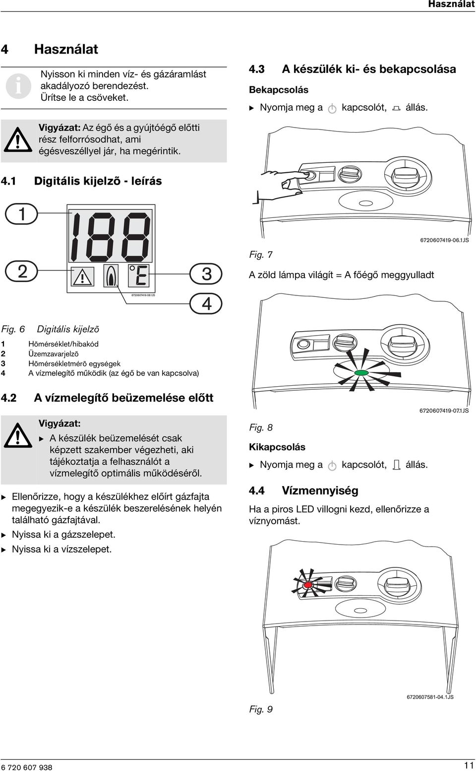 6 Dgtáls kjelzõ 1 Hõmérséklet/hbakód 2 Üzemzavarjelzõ 3 Hõmérsékletmérõ egységek 4 A vízmelegítő működk (az égő be van kapcsolva) 4.