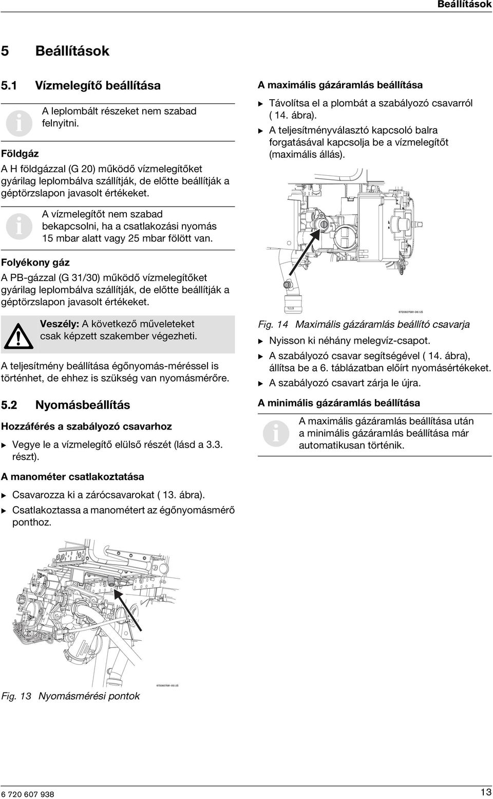 A maxmáls gázáramlás beállítása B Távolítsa el a plombát a szabályozó csavarról (14.ábra). B A teljesítményválasztó kapcsoló balra forgatásával kapcsolja be a vízmelegítőt (maxmáls állás).