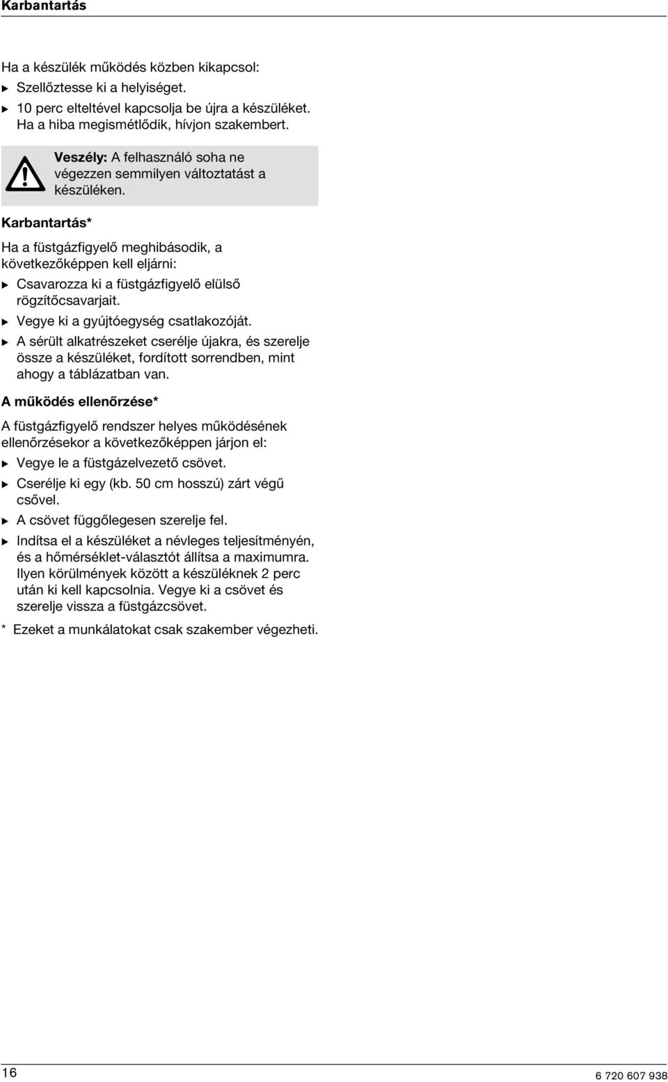 Karbantartás* Ha a füstgázfgyelő meghbásodk, a következőképpen kell eljárn: B Csavarozza k a füstgázfgyelő elülső rögzítőcsavarjat. B Vegye k a gyújtóegység csatlakozóját.