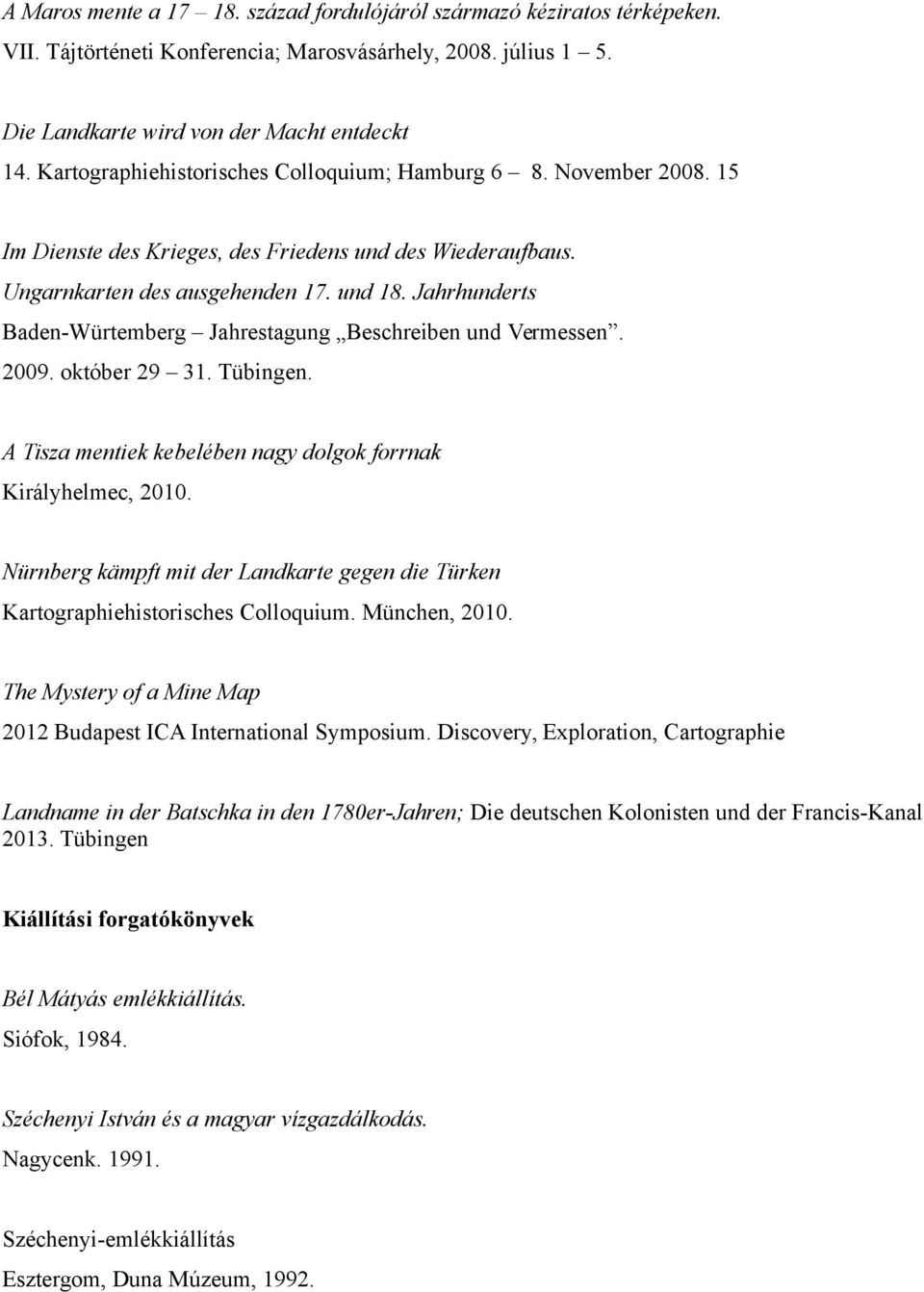 Jahrhunderts Baden-Würtemberg Jahrestagung Beschreiben und Vermessen. 2009. október 29 31. Tübingen. A Tisza mentiek kebelében nagy dolgok forrnak Királyhelmec, 2010.
