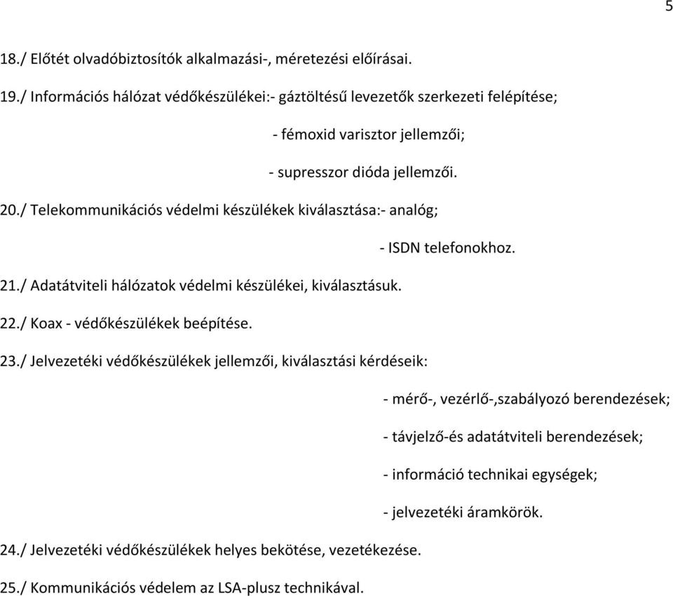 / Telekommunikációs védelmi készülékek kiválasztása:- analóg; - ISDN telefonokhoz. 21./ Adatátviteli hálózatok védelmi készülékei, kiválasztásuk. 22.