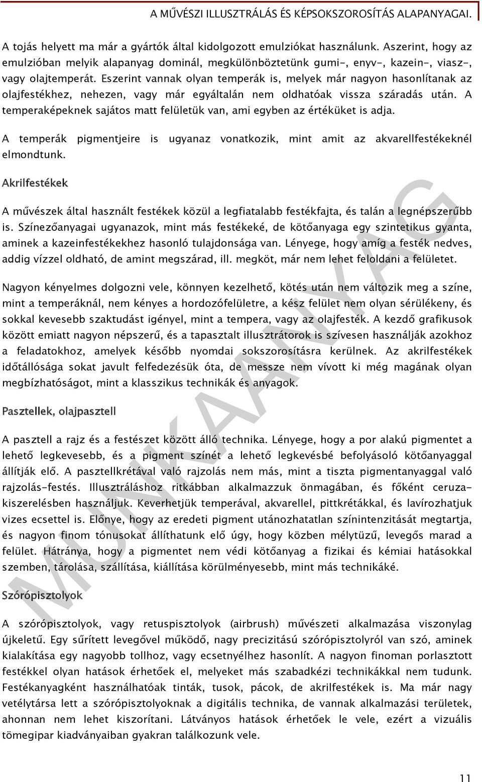 A temperaképeknek sajátos matt felületük van, ami egyben az értéküket is adja. A temperák pigmentjeire is ugyanaz vonatkozik, mint amit az akvarellfestékeknél elmondtunk.