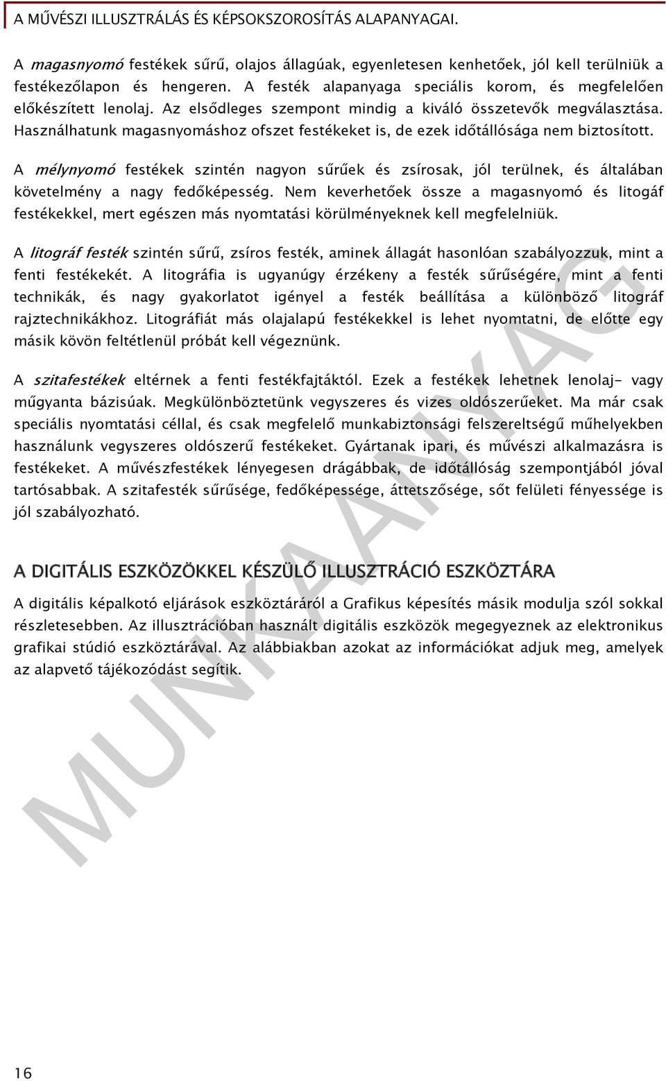 A mélynyomó festékek szintén nagyon sűrűek és zsírosak, jól terülnek, és általában követelmény a nagy fedőképesség.