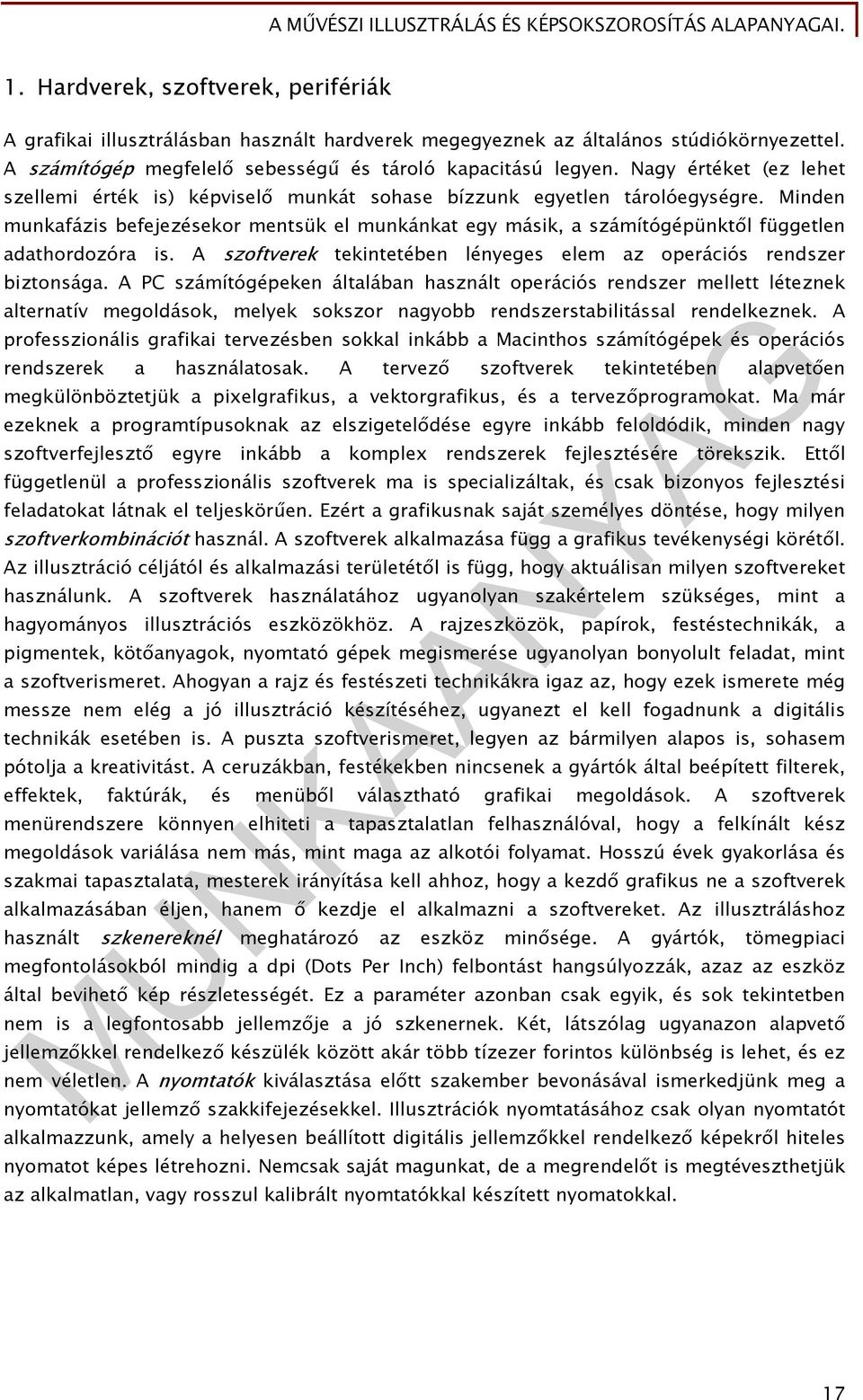 Minden munkafázis befejezésekor mentsük el munkánkat egy másik, a számítógépünktől független adathordozóra is. A szoftverek tekintetében lényeges elem az operációs rendszer biztonsága.