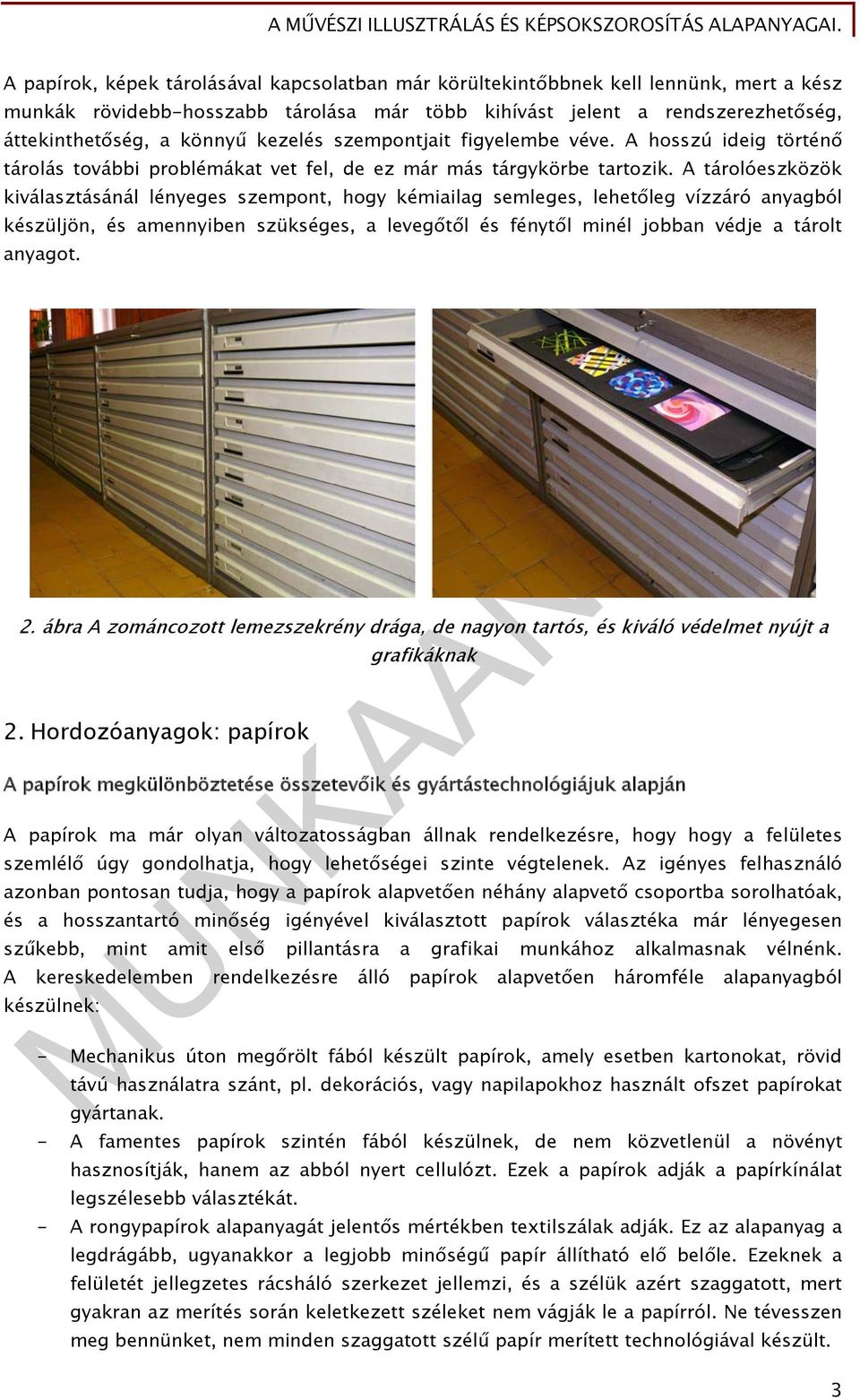 A tárolóeszközök kiválasztásánál lényeges szempont, hogy kémiailag semleges, lehetőleg vízzáró anyagból készüljön, és amennyiben szükséges, a levegőtől és fénytől minél jobban védje a tárolt anyagot.