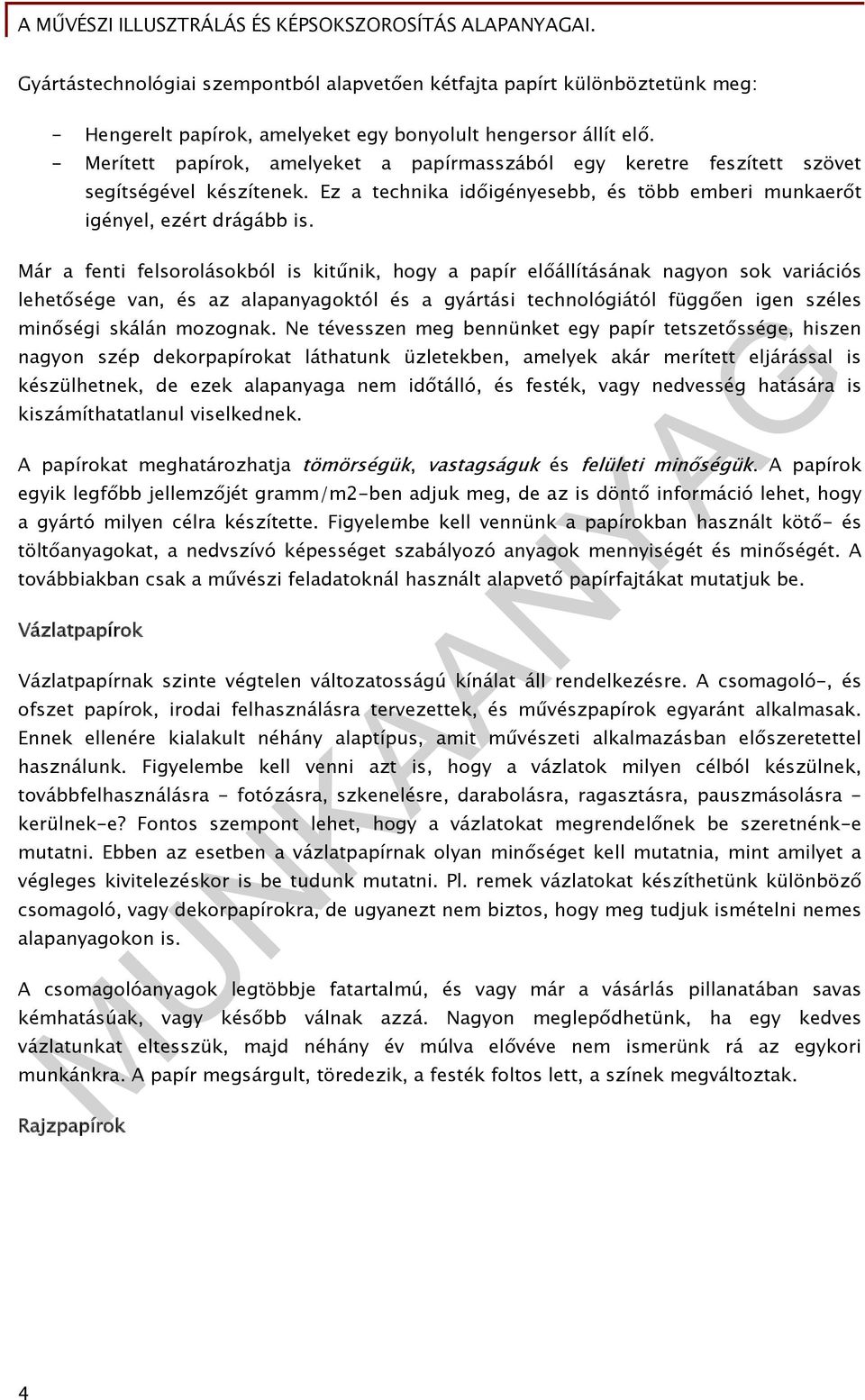 Már a fenti felsorolásokból is kitűnik, hogy a papír előállításának nagyon sok variációs lehetősége van, és az alapanyagoktól és a gyártási technológiától függően igen széles minőségi skálán mozognak.