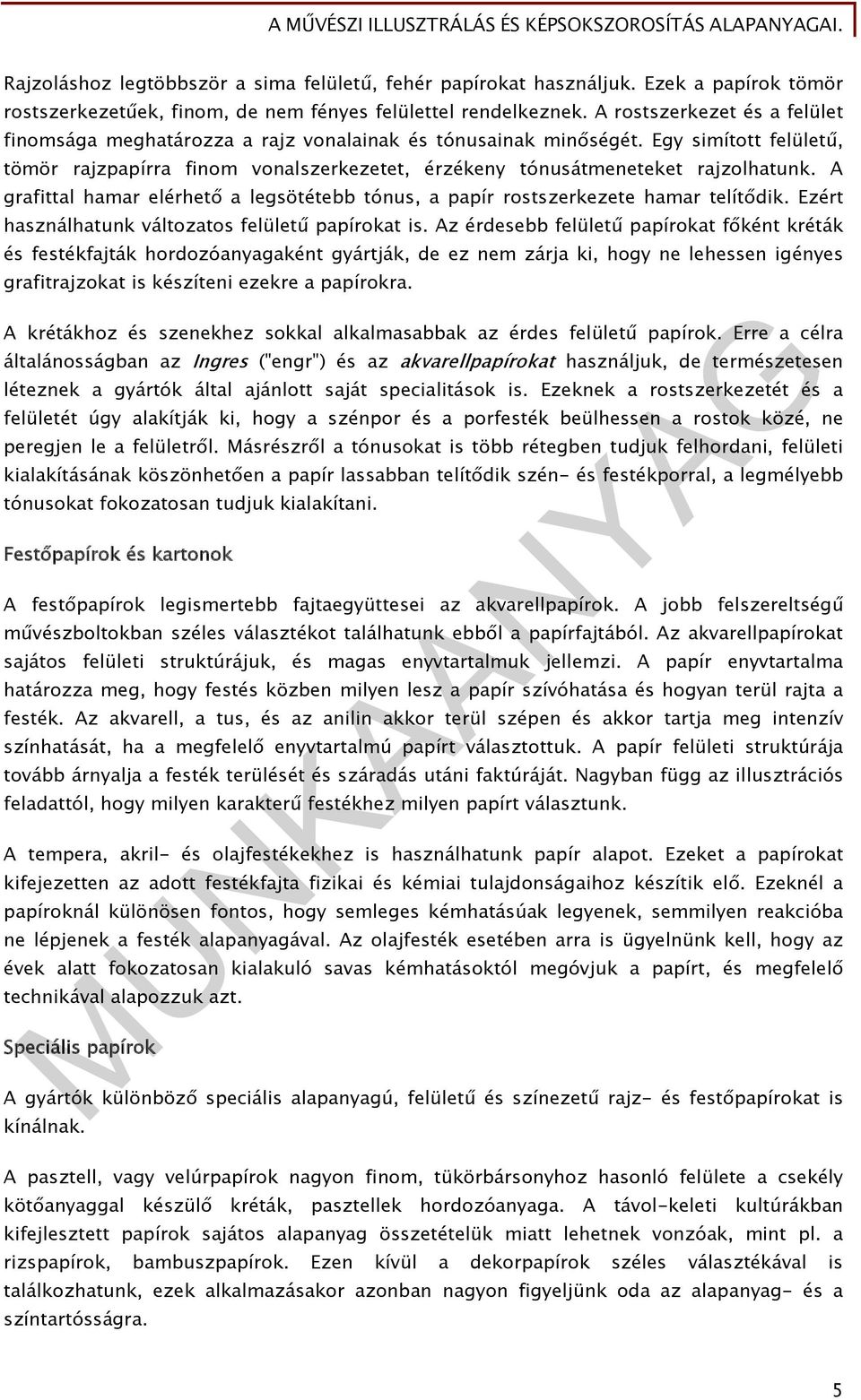 A grafittal hamar elérhető a legsötétebb tónus, a papír rostszerkezete hamar telítődik. Ezért használhatunk változatos felületű papírokat is.