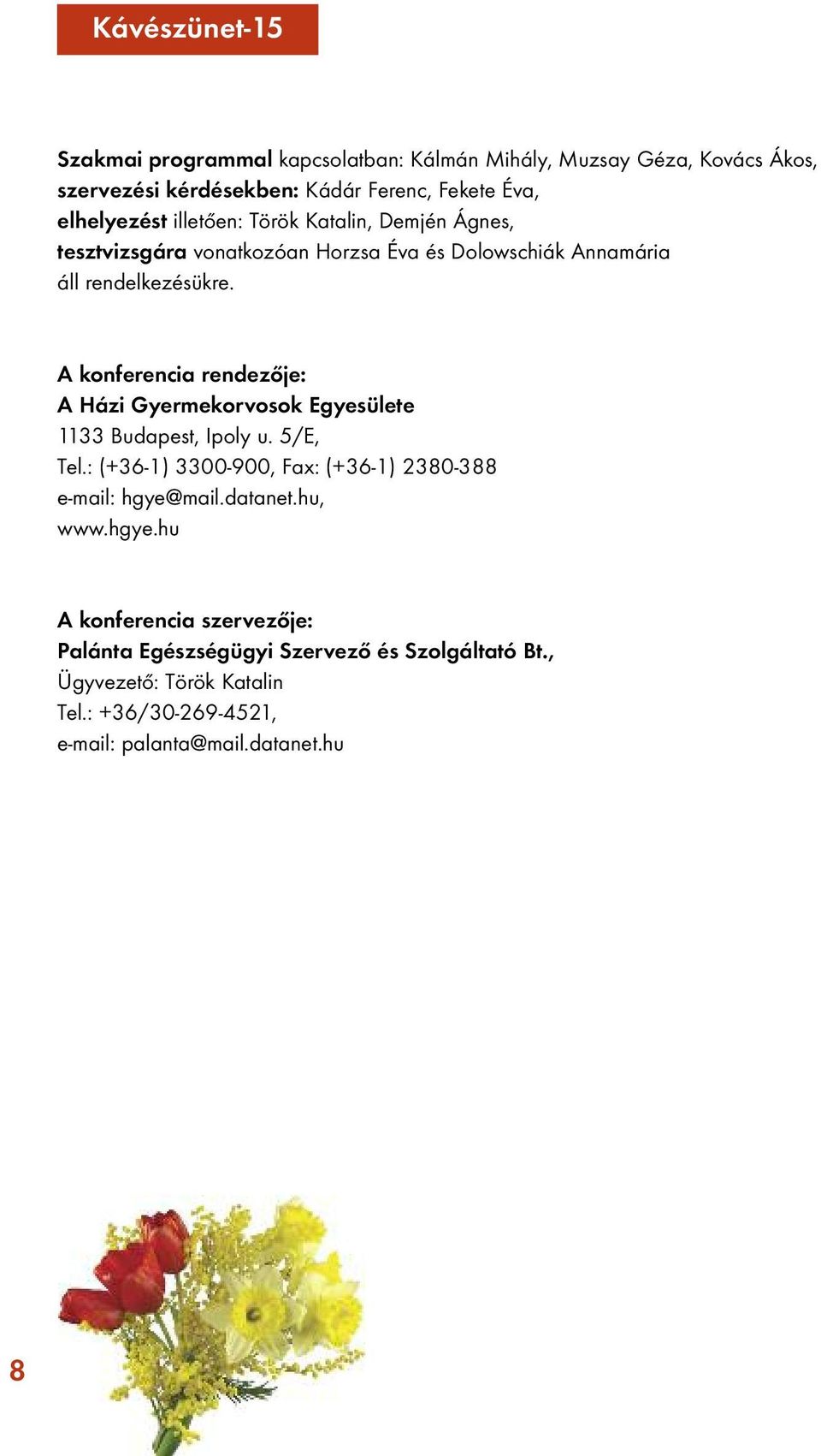 A konferencia rendezője: A Házi Gyermekorvosok Egyesülete 1133 Budapest, Ipoly u. 5/E, Tel.: (+36-1) 3300-900, Fax: (+36-1) 2380-388 e-mail: hgye@mail.