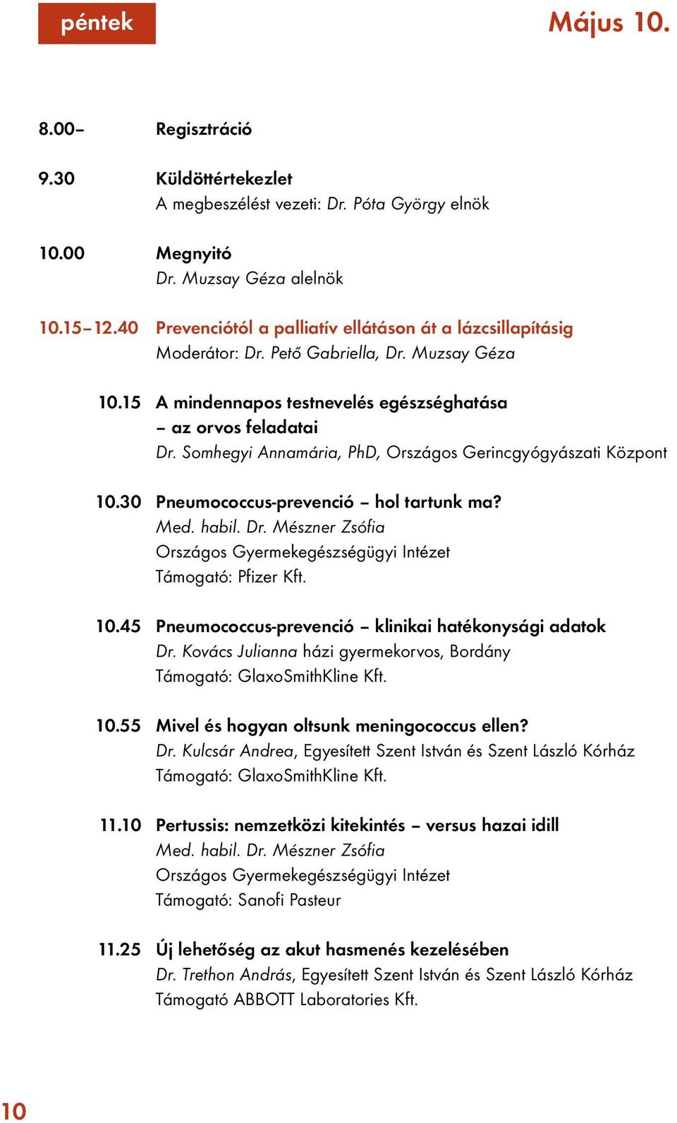 Somhegyi Annamária, PhD, Országos Gerincgyógyászati Központ 10.30 Pneumococcus-prevenció hol tartunk ma? Med. habil. Dr. Mészner Zsófia Országos Gyermekegészségügyi Intézet Támogató: Pfizer Kft. 10.45 Pneumococcus-prevenció klinikai hatékonysági adatok Dr.