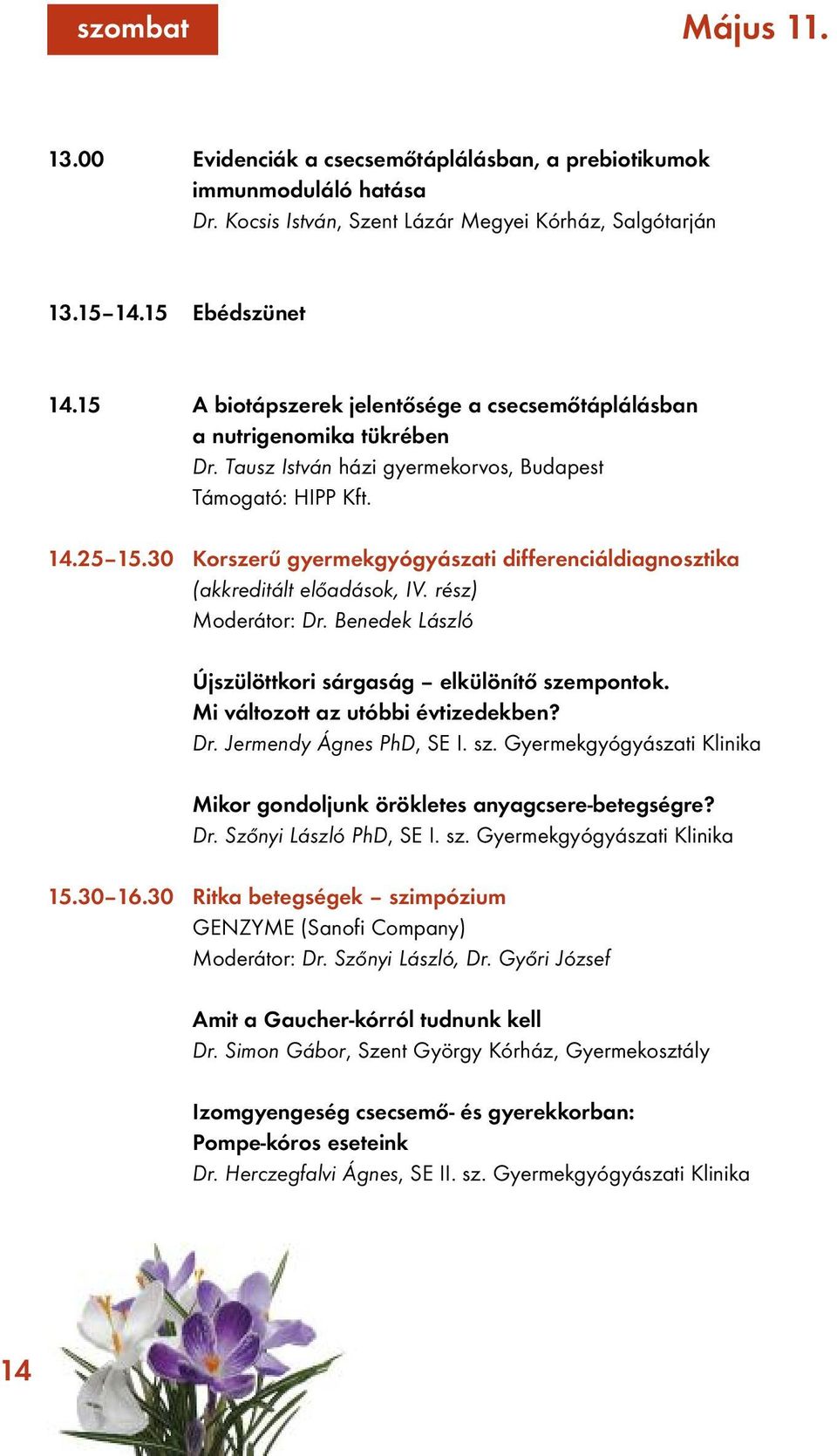 30 Korszerű gyermekgyógyászati differenciáldiagnosztika (akkreditált előadások, IV. rész) Moderátor: Dr. Benedek László Újszülöttkori sárgaság elkülönítő szempontok.