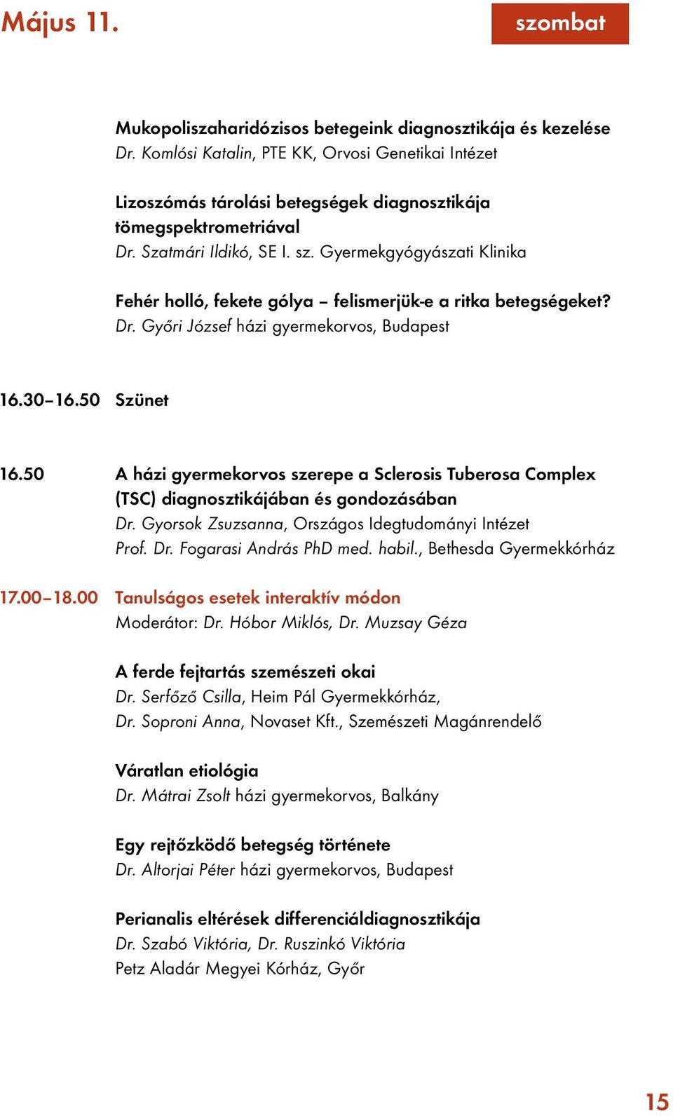 Gyermekgyógyászati Klinika Fehér holló, fekete gólya felismerjük-e a ritka betegségeket? Dr. Győri József házi gyermekorvos, Budapest 16.30 16.50 Szünet 16.