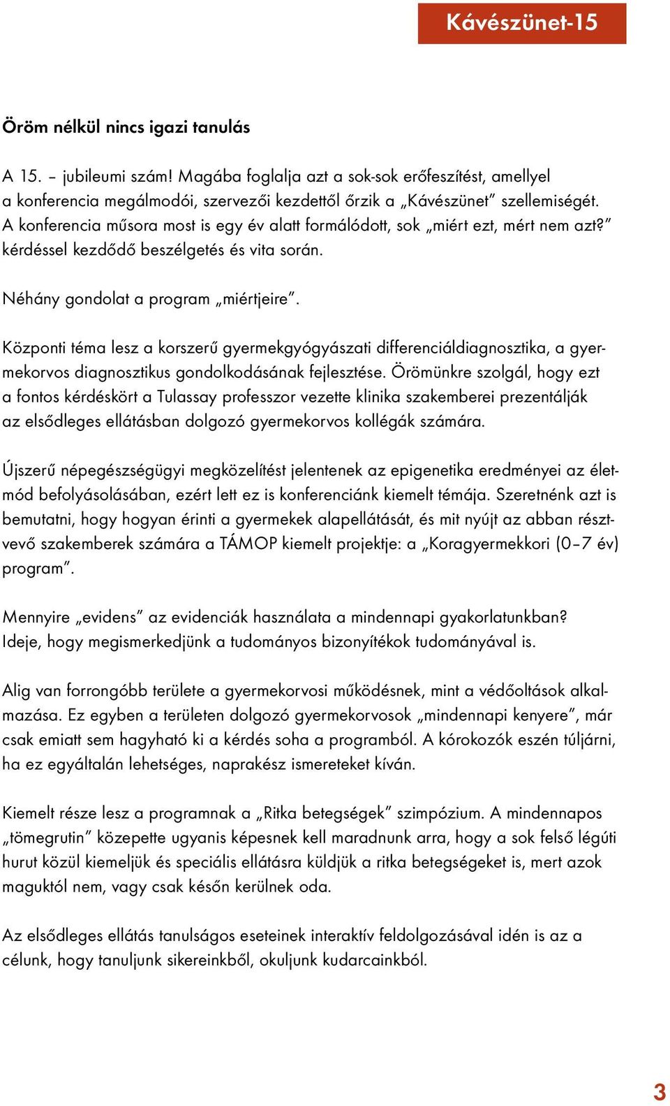 Központi téma lesz a korszerű gyermekgyógyászati differenciáldiagnosztika, a gyermekorvos diagnosztikus gondolkodásának fejlesztése.