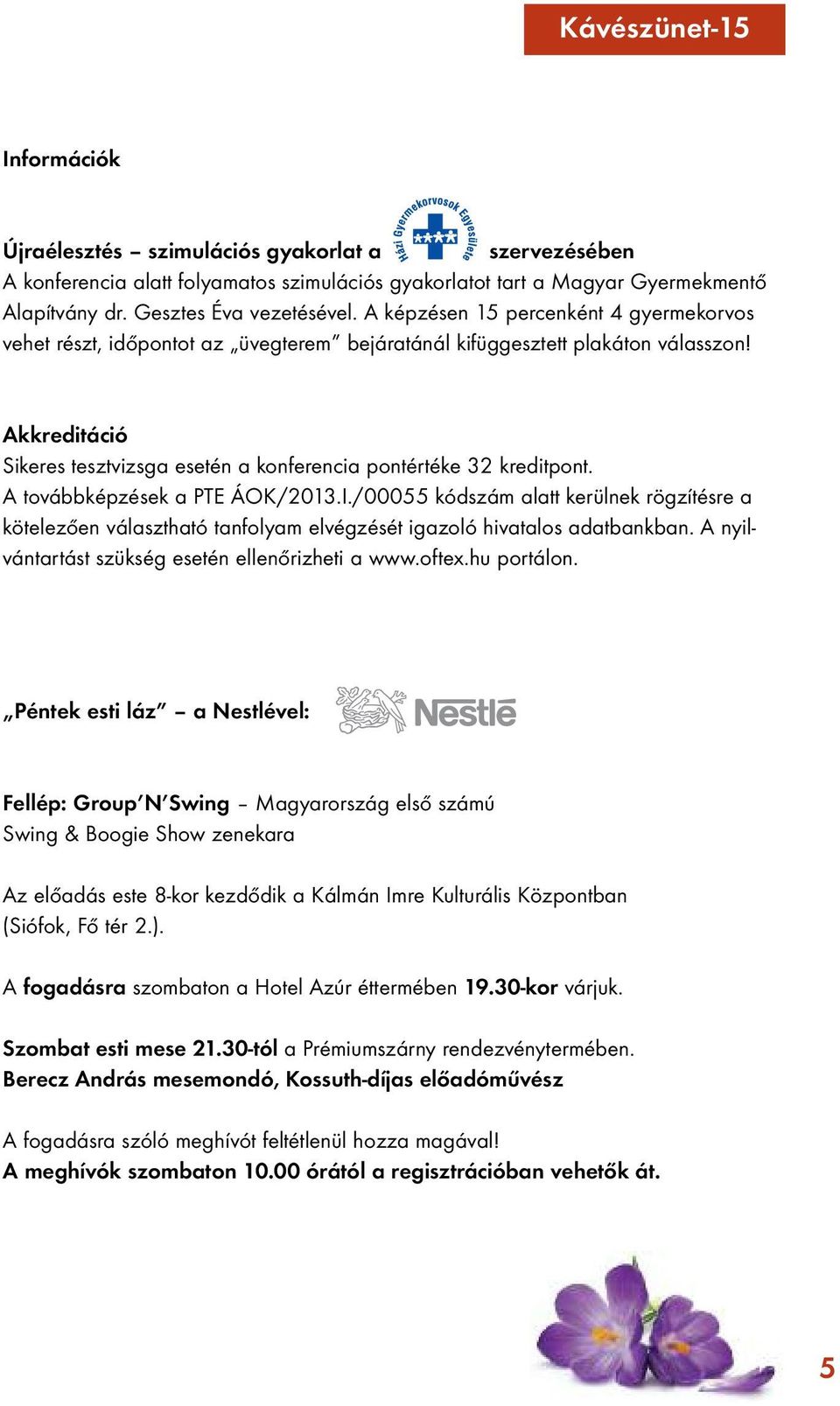 Akkreditáció Sikeres tesztvizsga esetén a konferencia pontértéke 32 kreditpont. A továbbképzések a PTE ÁOK/2013.I.