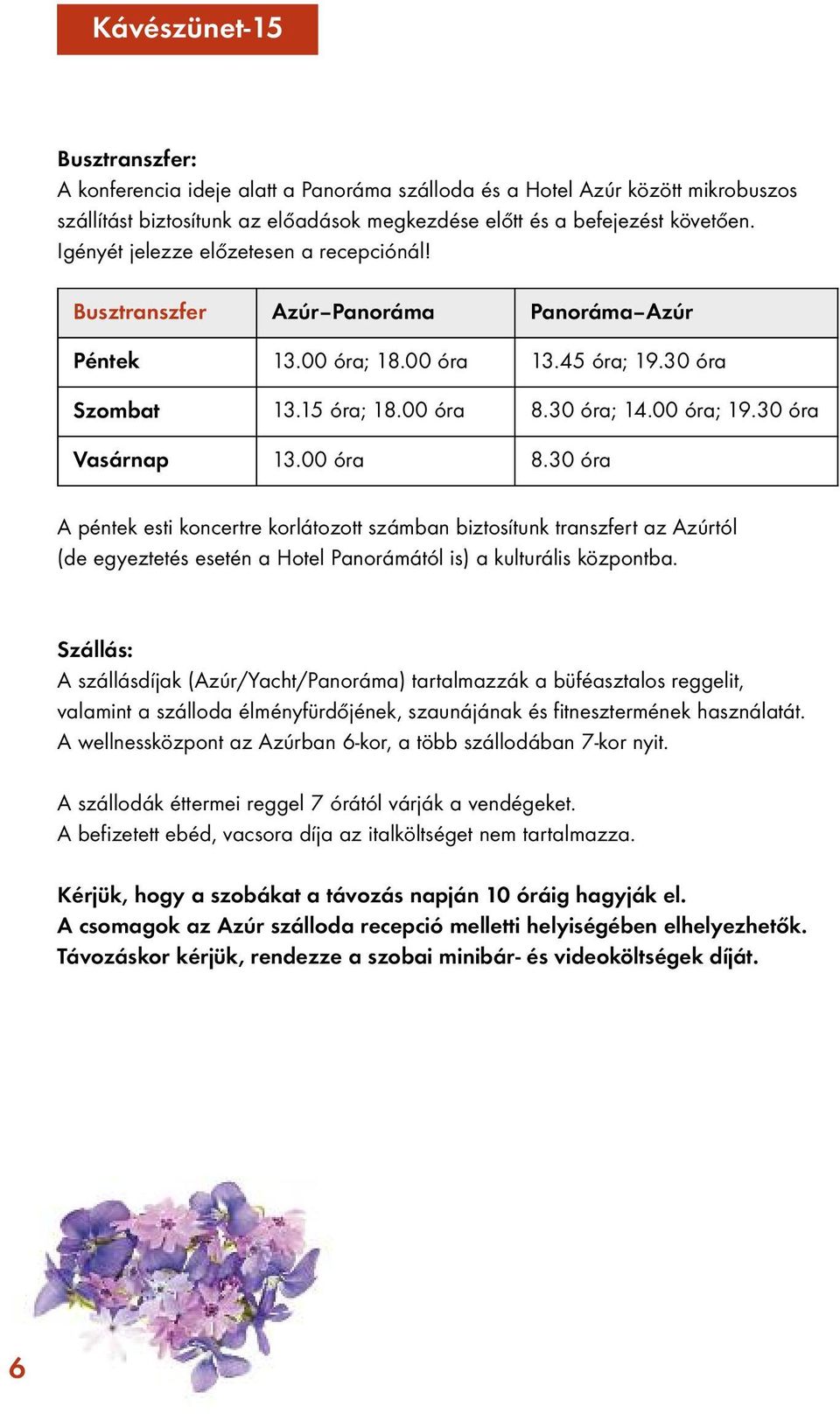 30 óra Vasárnap 13.00 óra 8.30 óra A péntek esti koncertre korlátozott számban biztosítunk transzfert az Azúrtól (de egyeztetés esetén a Hotel Panorámától is) a kulturális központba.