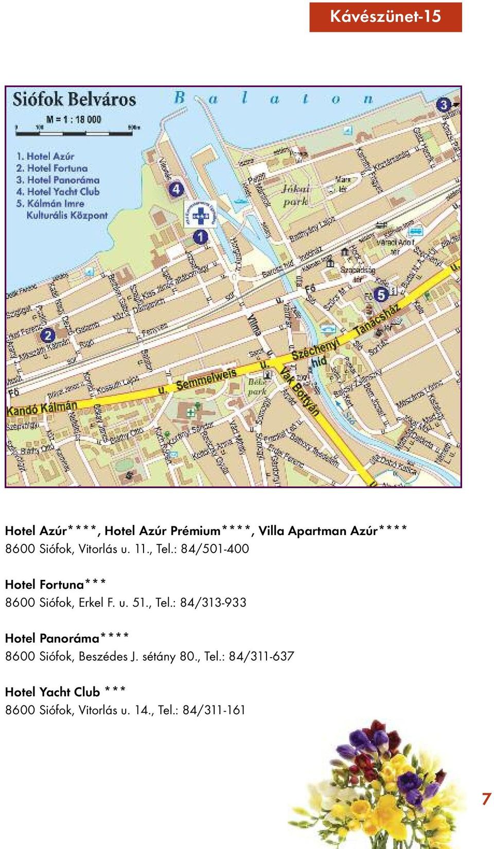 , Tel.: 84/313-933 Hotel Panoráma**** 8600 Siófok, Beszédes J. sétány 80., Tel.: 84/311-637 Hotel Yacht Club *** 8600 Siófok, Vitorlás u.