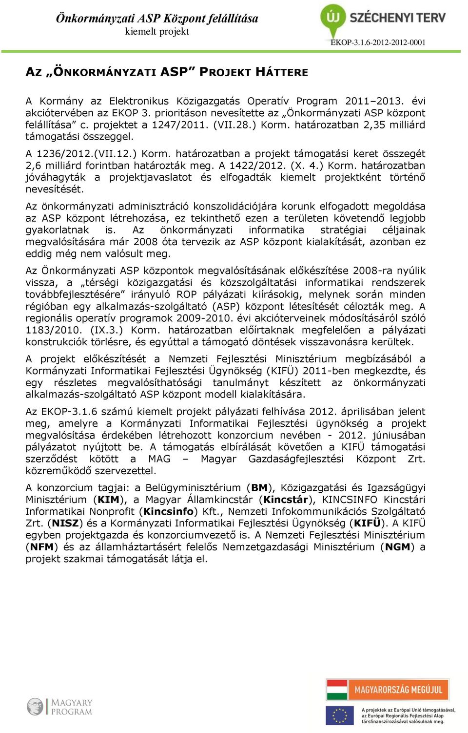 A 1422/2012. (X. 4.) Korm. határozatban jóváhagyták a projektjavaslatot és elfogadták ként történő nevesítését.
