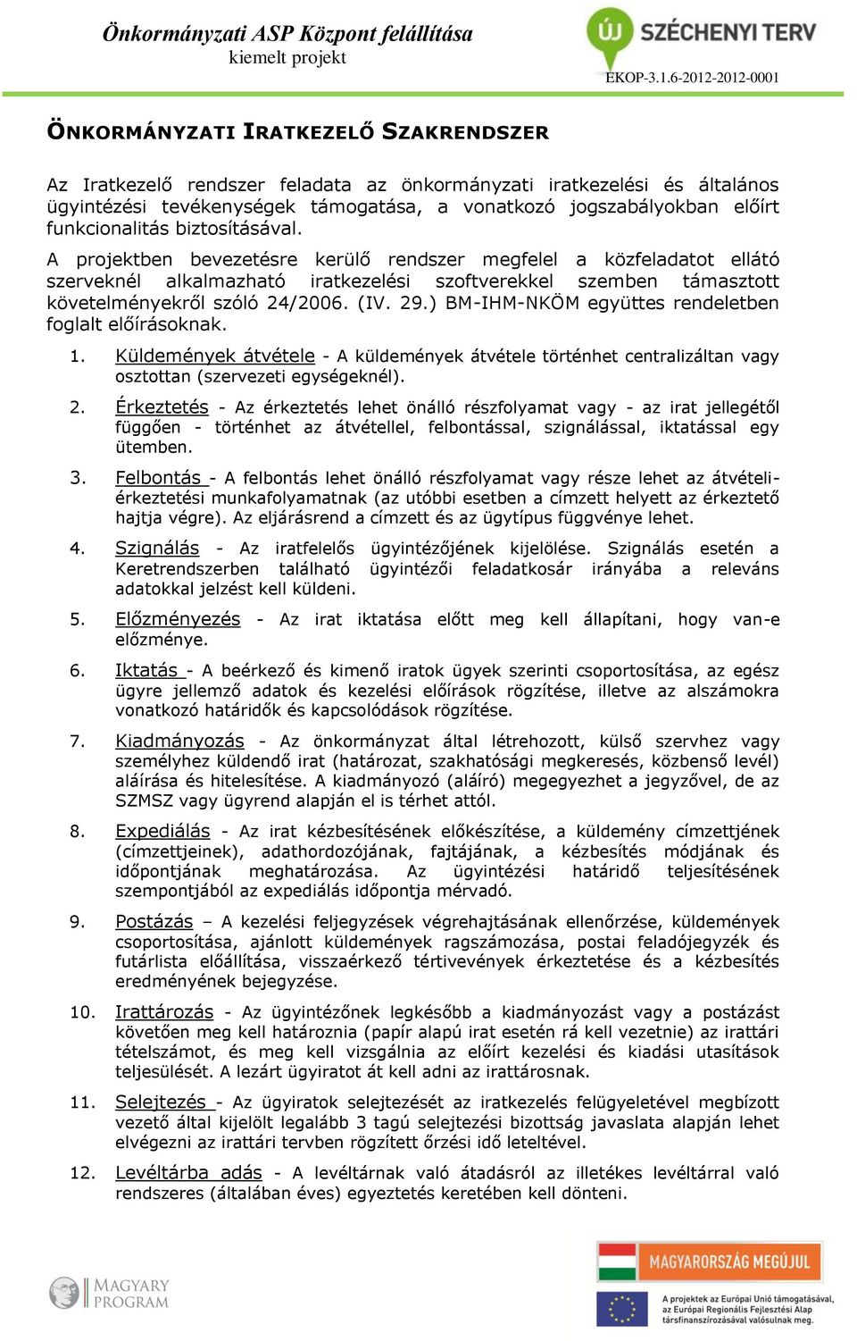 A projektben bevezetésre kerülő rendszer megfelel a közfeladatot ellátó szerveknél alkalmazható iratkezelési szoftverekkel szemben támasztott követelményekről szóló 24/2006. (IV. 29.