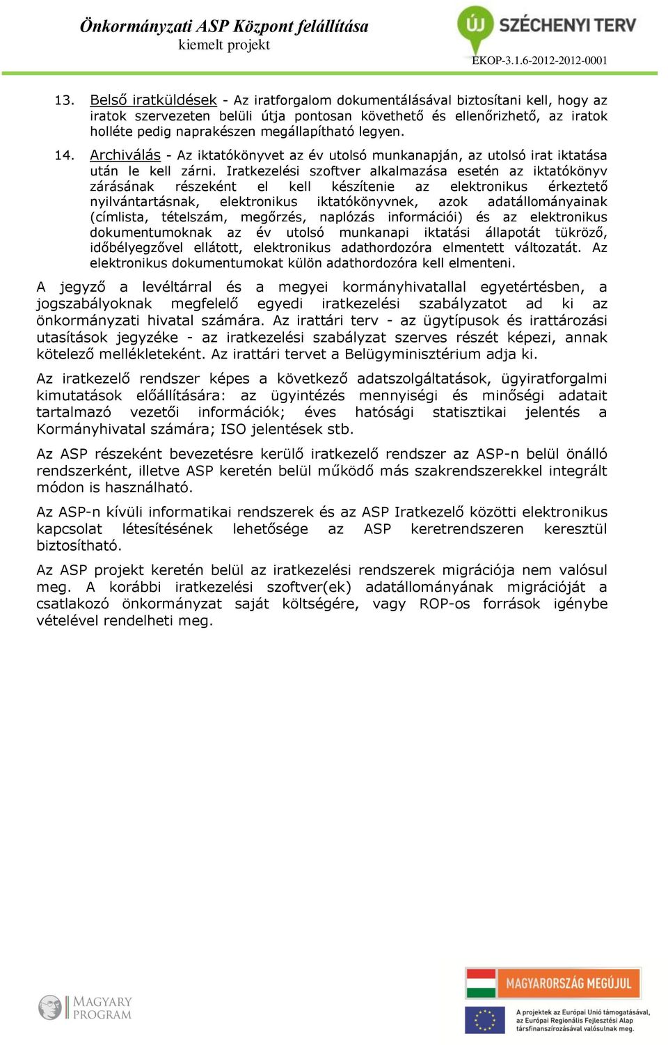 Iratkezelési szoftver alkalmazása esetén az iktatókönyv zárásának részeként el kell készítenie az elektronikus érkeztető nyilvántartásnak, elektronikus iktatókönyvnek, azok adatállományainak