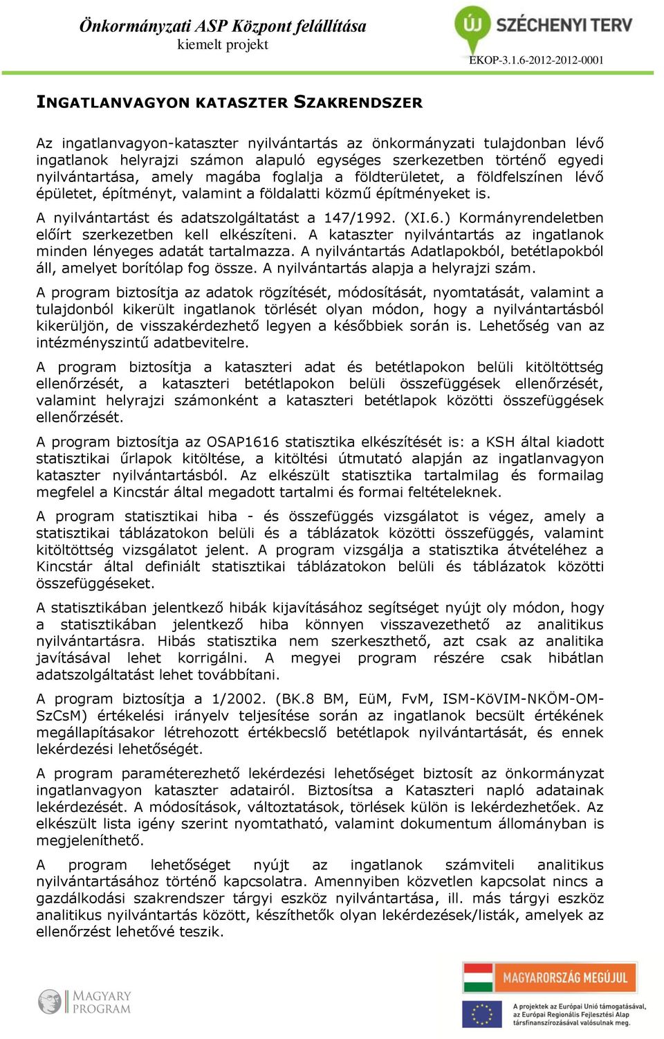 ) Kormányrendeletben előírt szerkezetben kell elkészíteni. A kataszter nyilvántartás az ingatlanok minden lényeges adatát tartalmazza.