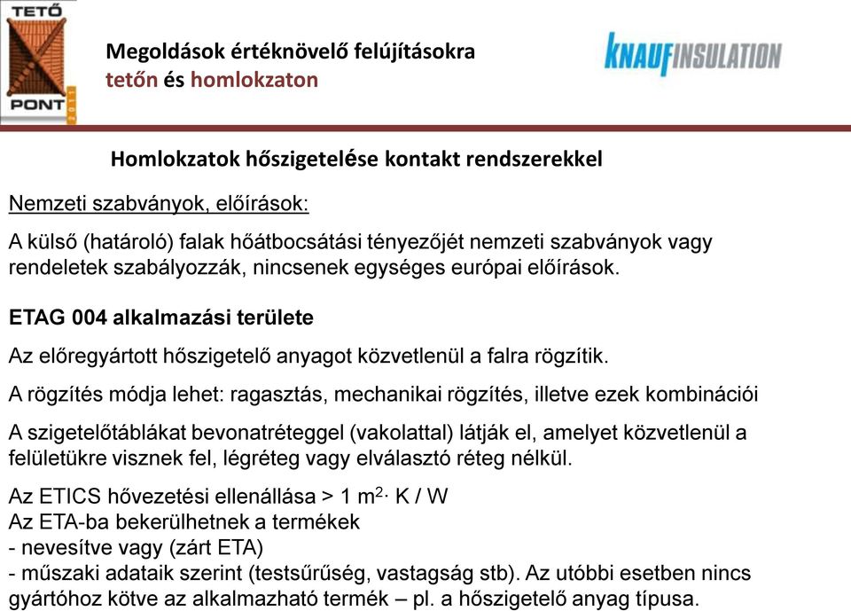 A rögzítés módja lehet: ragasztás, mechanikai rögzítés, illetve ezek kombinációi A szigetelőtáblákat bevonatréteggel (vakolattal) látják el, amelyet közvetlenül a felületükre visznek fel, légréteg