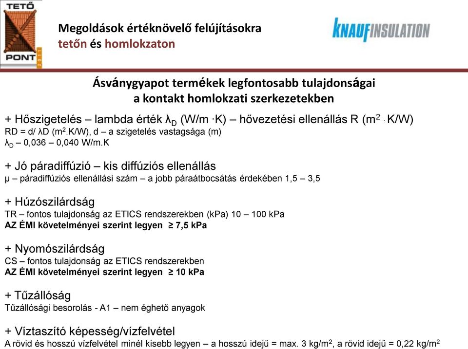 K + Jó páradiffúzió kis diffúziós ellenállás μ páradiffúziós ellenállási szám a jobb páraátbocsátás érdekében 1,5 3,5 + Húzószilárdság TR fontos tulajdonság az ETICS rendszerekben (kpa) 10 100