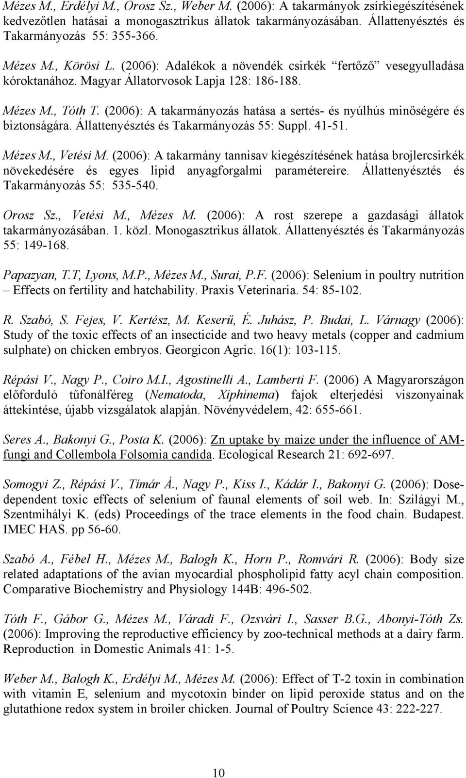 (2006): A takarmányozás hatása a sertés- és nyúlhús minőségére és biztonságára. Állattenyésztés és Takarmányozás 55: Suppl. 41-51. Mézes M., Vetési M.
