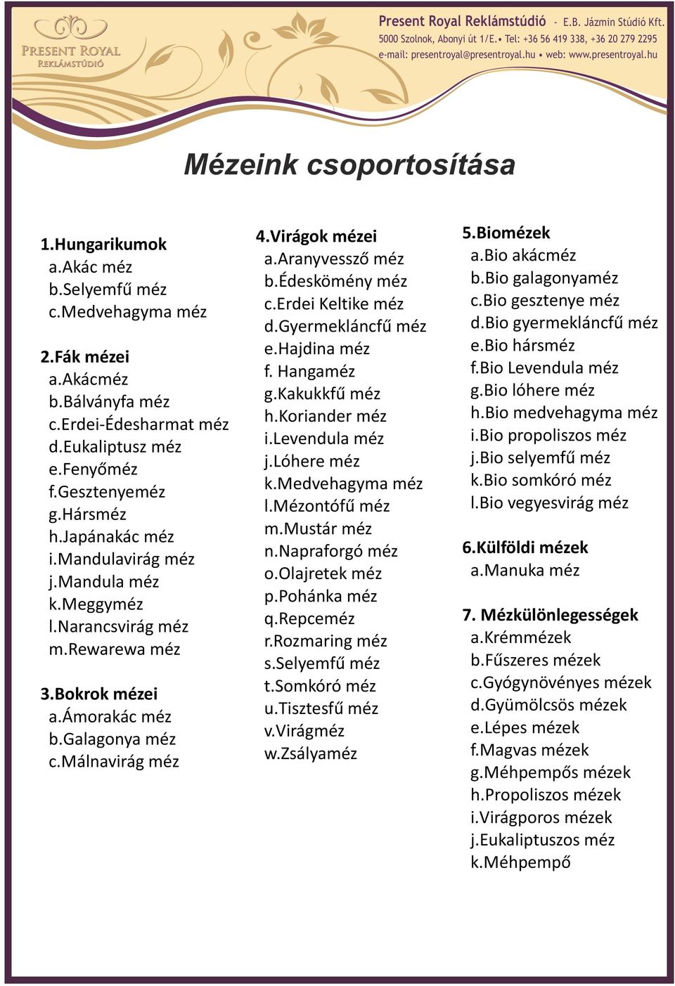 Aranyvessző méz b. Édeskömény méz c. Erdei Keltike méz d. Gyermekláncfű méz e. Hajdina méz f. Hangaméz g. Kakukkfű méz h. Koriander méz i. Levendula méz j. Lóhere méz k. Medvehagyma méz l.