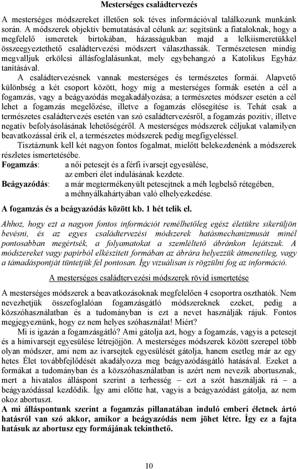választhassák. Természetesen mindig megvalljuk erkölcsi állásfoglalásunkat, mely egybehangzó a Katolikus Egyház tanításával. A családtervezésnek vannak mesterséges és természetes formái.