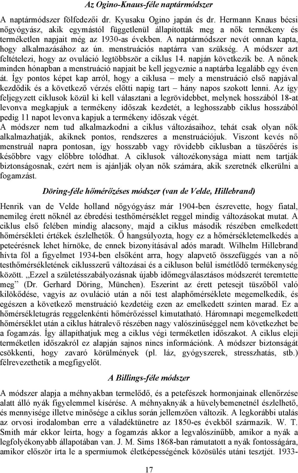 menstruációs naptárra van szükség. A módszer azt feltételezi, hogy az ovuláció legtöbbször a ciklus 14. napján következik be.